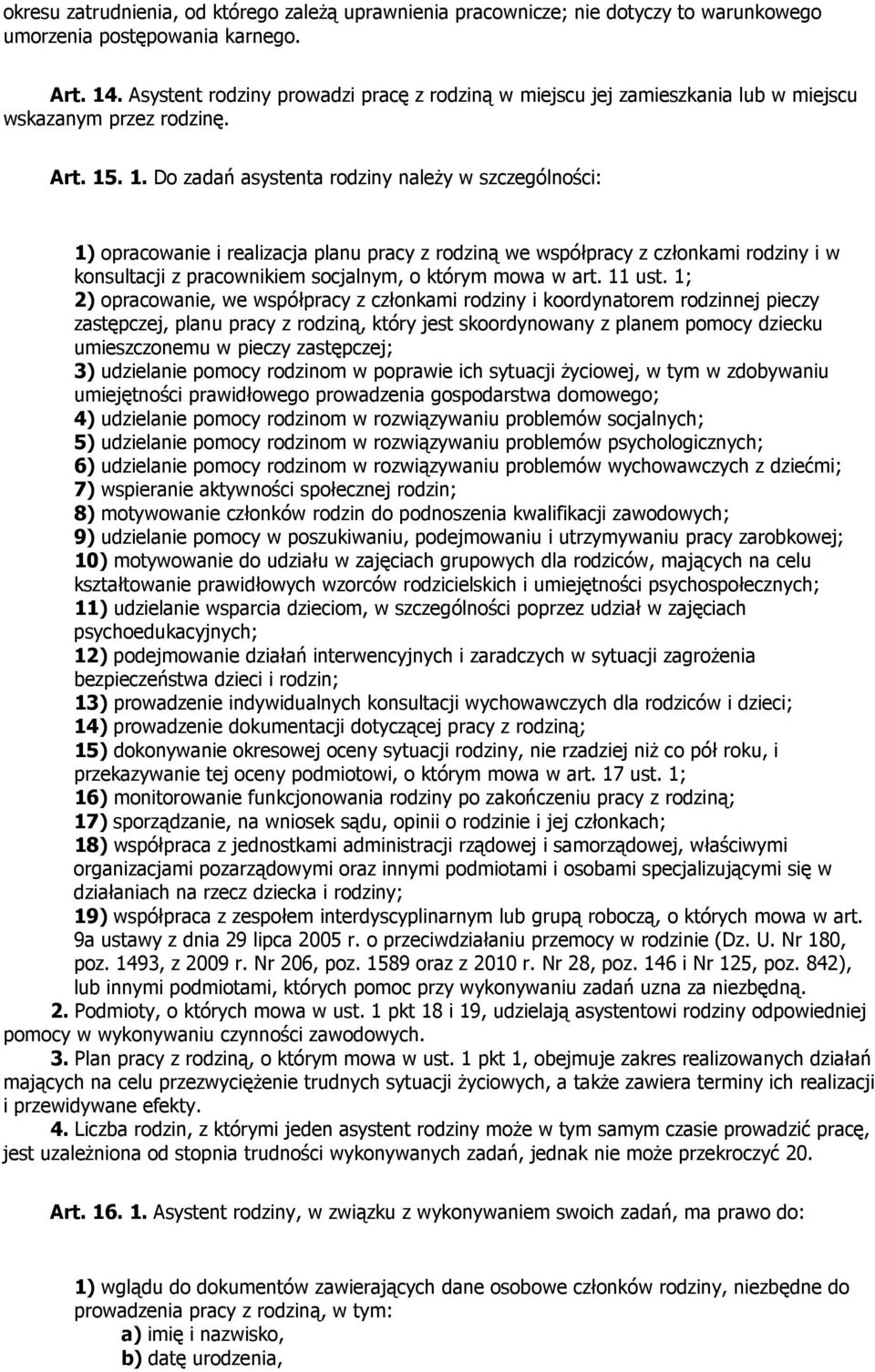 . 1. Do zadań asystenta rodziny naleŝy w szczególności: 1) opracowanie i realizacja planu pracy z rodziną we współpracy z członkami rodziny i w konsultacji z pracownikiem socjalnym, o którym mowa w