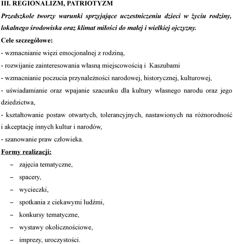 uświadamianie oraz wpajanie szacunku dla kultury własnego narodu oraz jego dziedzictwa, - kształtowanie postaw otwartych, tolerancyjnych, nastawionych na różnorodność i akceptację innych