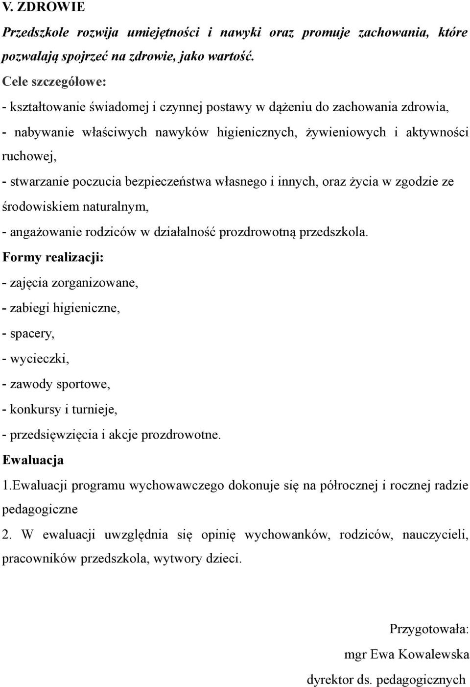 własnego i innych, oraz życia w zgodzie ze środowiskiem naturalnym, - angażowanie rodziców w działalność prozdrowotną przedszkola.