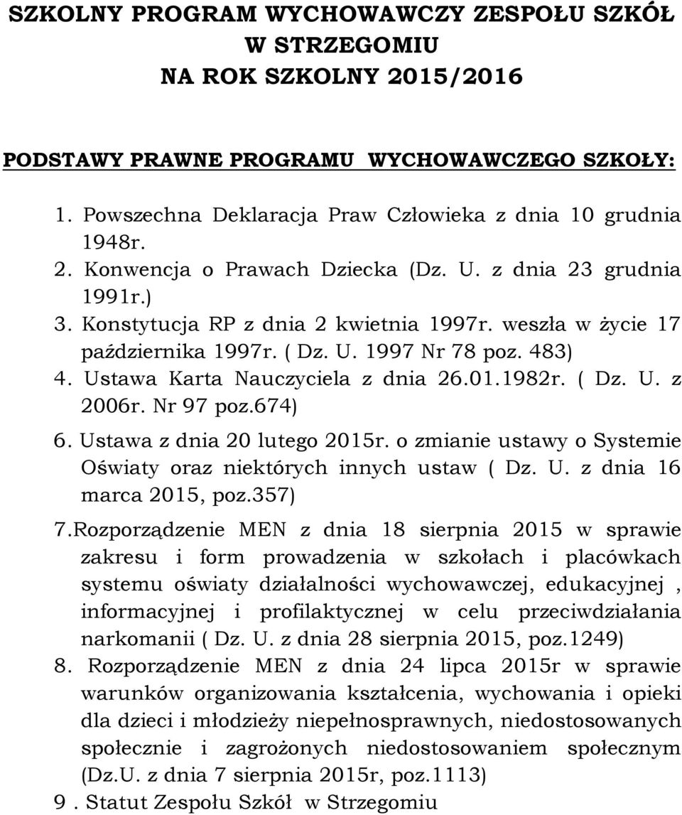 Nr 97 poz.674) 6. Ustawa z dnia 20 lutego 2015r. o zmianie ustawy o Systemie Oświaty oraz niektórych innych ustaw ( Dz. U. z dnia 16 marca 2015, poz.357) 7.