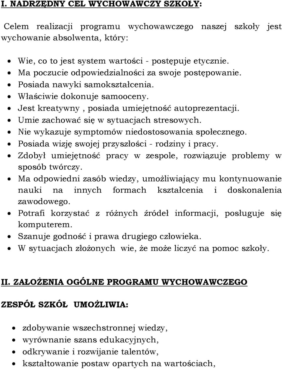 Umie zachować się w sytuacjach stresowych. Nie wykazuje symptomów niedostosowania społecznego. Posiada wizję swojej przyszłości - rodziny i pracy.