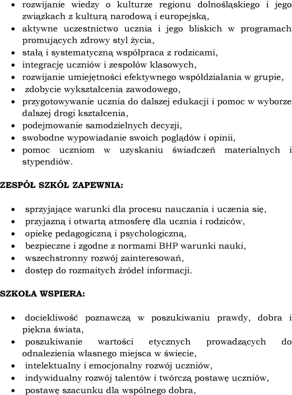 do dalszej edukacji i pomoc w wyborze dalszej drogi kształcenia, podejmowanie samodzielnych decyzji, swobodne wypowiadanie swoich poglądów i opinii, pomoc uczniom w uzyskaniu świadczeń materialnych i