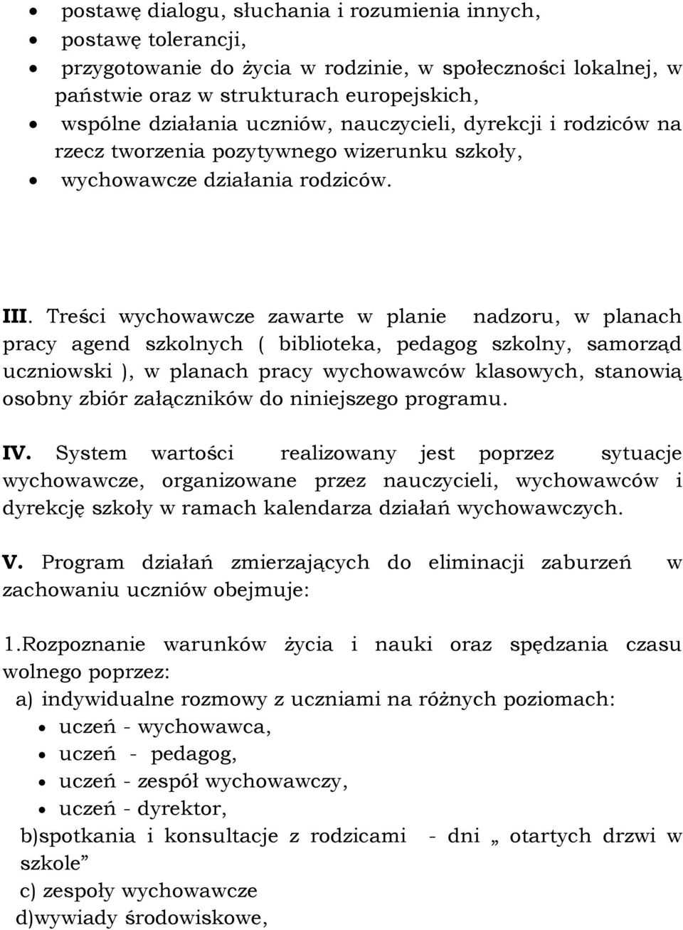 Treści wychowawcze zawarte w planie nadzoru, w planach pracy agend szkolnych ( biblioteka, pedagog szkolny, samorząd uczniowski ), w planach pracy wychowawców klasowych, stanowią osobny zbiór