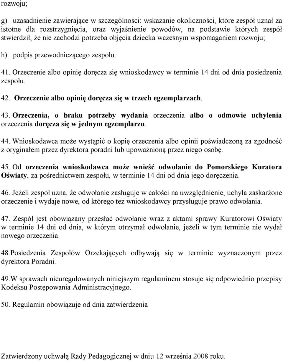 Orzeczenie albo opinię doręcza się wnioskodawcy w terminie 14 dni od dnia posiedzenia zespołu. 42. Orzeczenie albo opinię doręcza się w trzech egzemplarzach. 43.