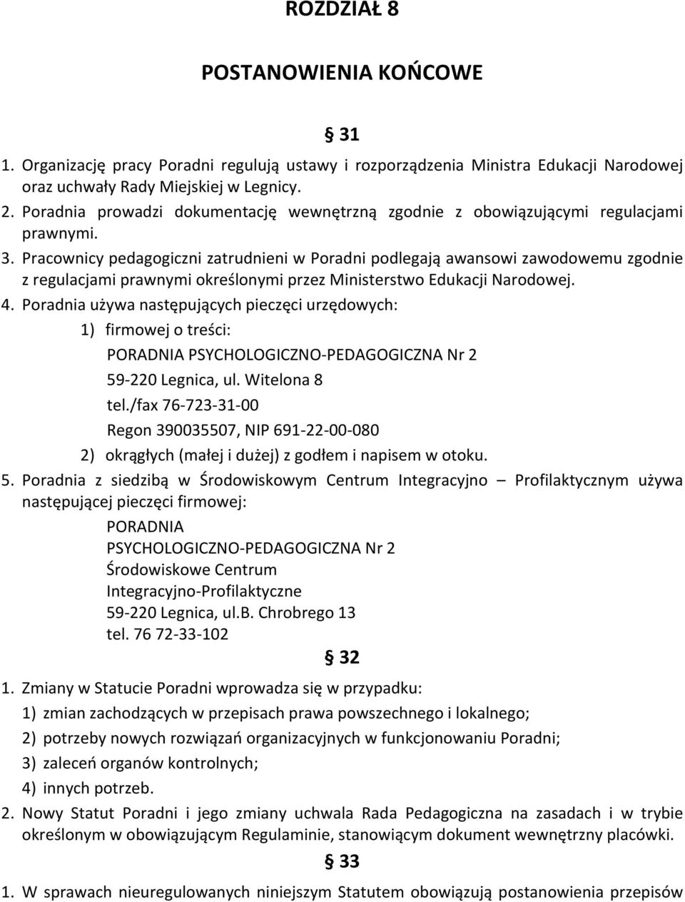 Pracownicy pedagogiczni zatrudnieni w Poradni podlegają awansowi zawodowemu zgodnie z regulacjami prawnymi określonymi przez Ministerstwo Edukacji Narodowej. 4.