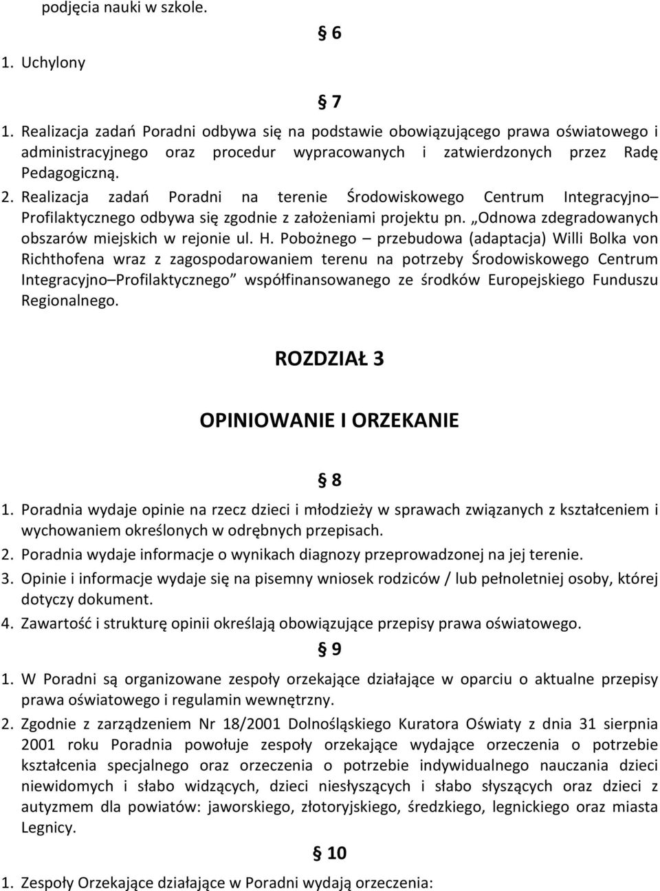 Realizacja zadań Poradni na terenie Środowiskowego Centrum Integracyjno Profilaktycznego odbywa się zgodnie z założeniami projektu pn. Odnowa zdegradowanych obszarów miejskich w rejonie ul. H.