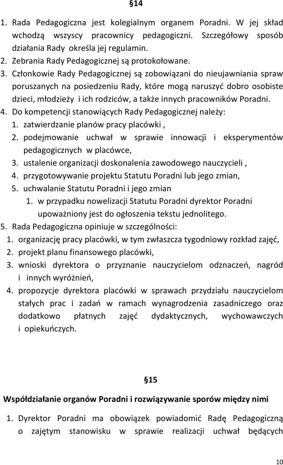 Członkowie Rady Pedagogicznej są zobowiązani do nieujawniania spraw poruszanych na posiedzeniu Rady, które mogą naruszyć dobro osobiste dzieci, młodzieży i ich rodziców, a także innych pracowników