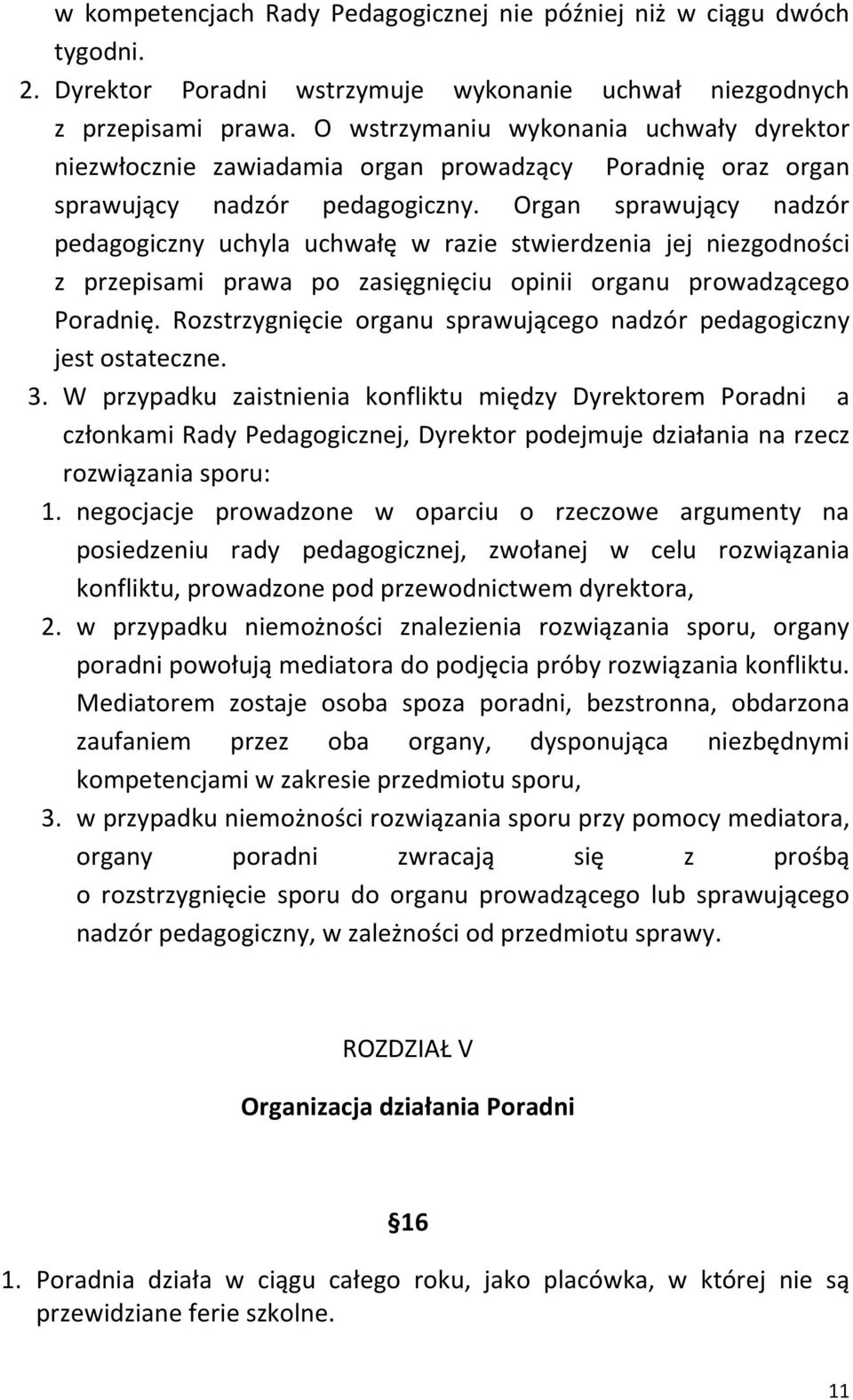 Organ sprawujący nadzór pedagogiczny uchyla uchwałę w razie stwierdzenia jej niezgodności z przepisami prawa po zasięgnięciu opinii organu prowadzącego Poradnię.