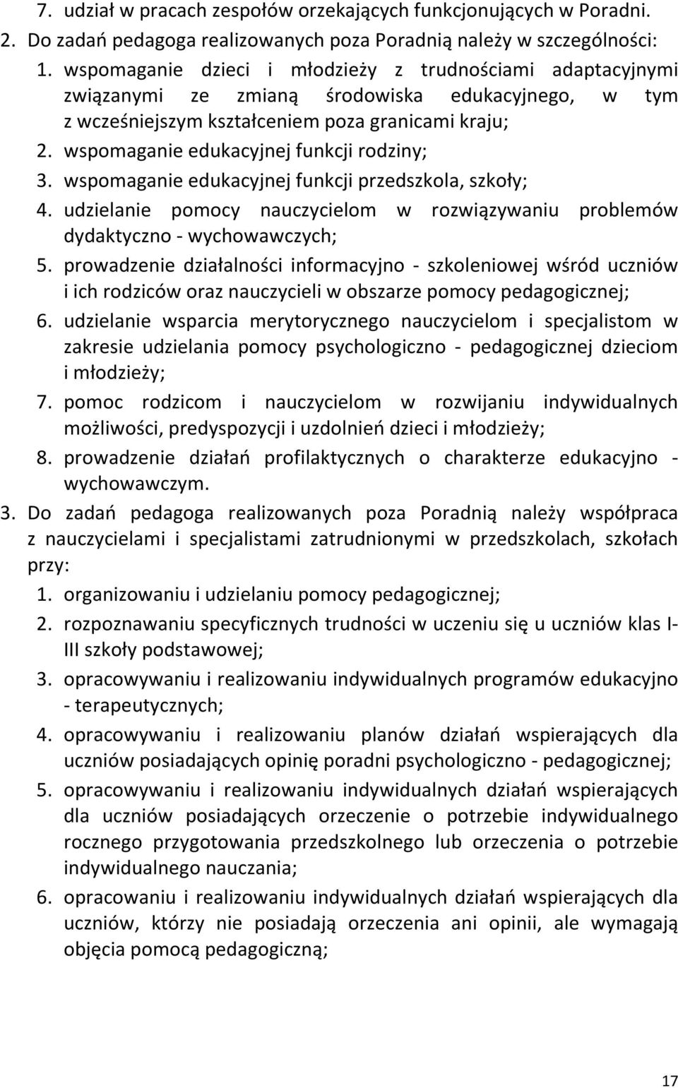 wspomaganie edukacyjnej funkcji rodziny; 3. wspomaganie edukacyjnej funkcji przedszkola, szkoły; 4. udzielanie pomocy nauczycielom w rozwiązywaniu problemów dydaktyczno - wychowawczych; 5.