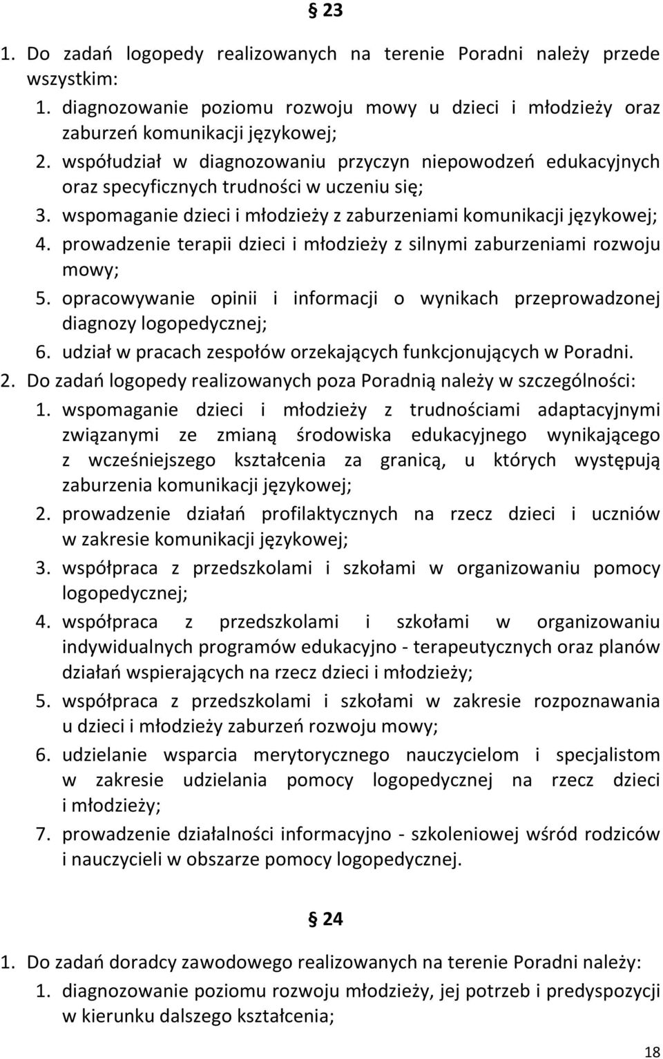 prowadzenie terapii dzieci i młodzieży z silnymi zaburzeniami rozwoju mowy; 5. opracowywanie opinii i informacji o wynikach przeprowadzonej diagnozy logopedycznej; 6.