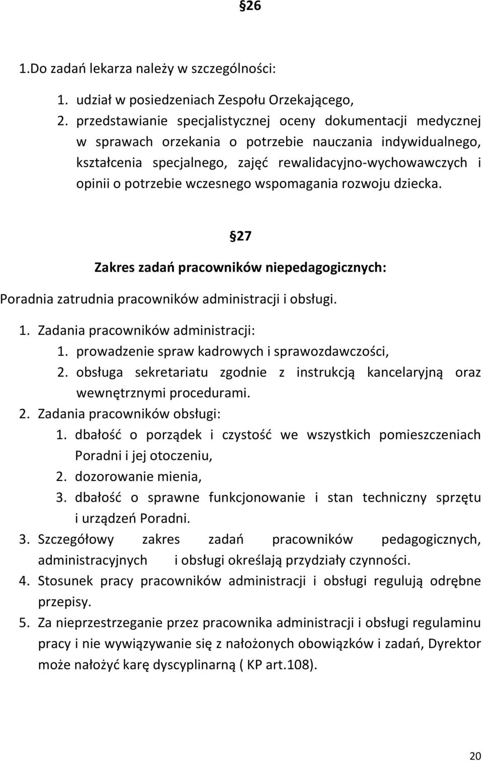 wczesnego wspomagania rozwoju dziecka. 27 Zakres zadań pracowników niepedagogicznych: Poradnia zatrudnia pracowników administracji i obsługi. 1. Zadania pracowników administracji: 1.