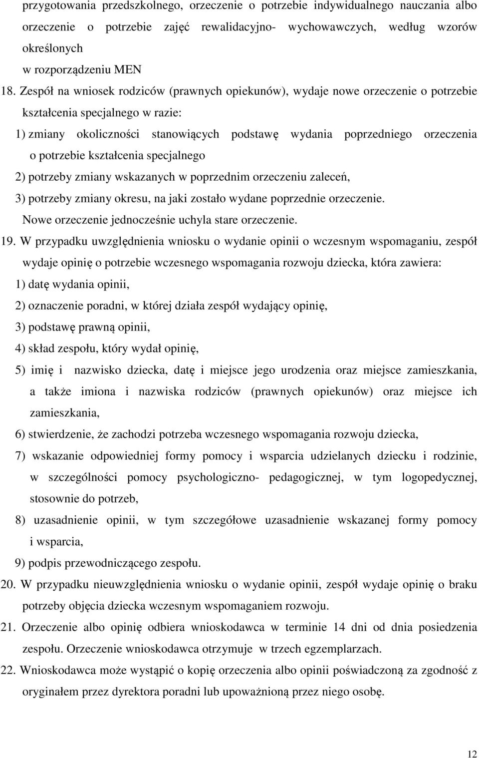 potrzebie kształcenia specjalnego 2) potrzeby zmiany wskazanych w poprzednim orzeczeniu zaleceń, 3) potrzeby zmiany okresu, na jaki zostało wydane poprzednie orzeczenie.