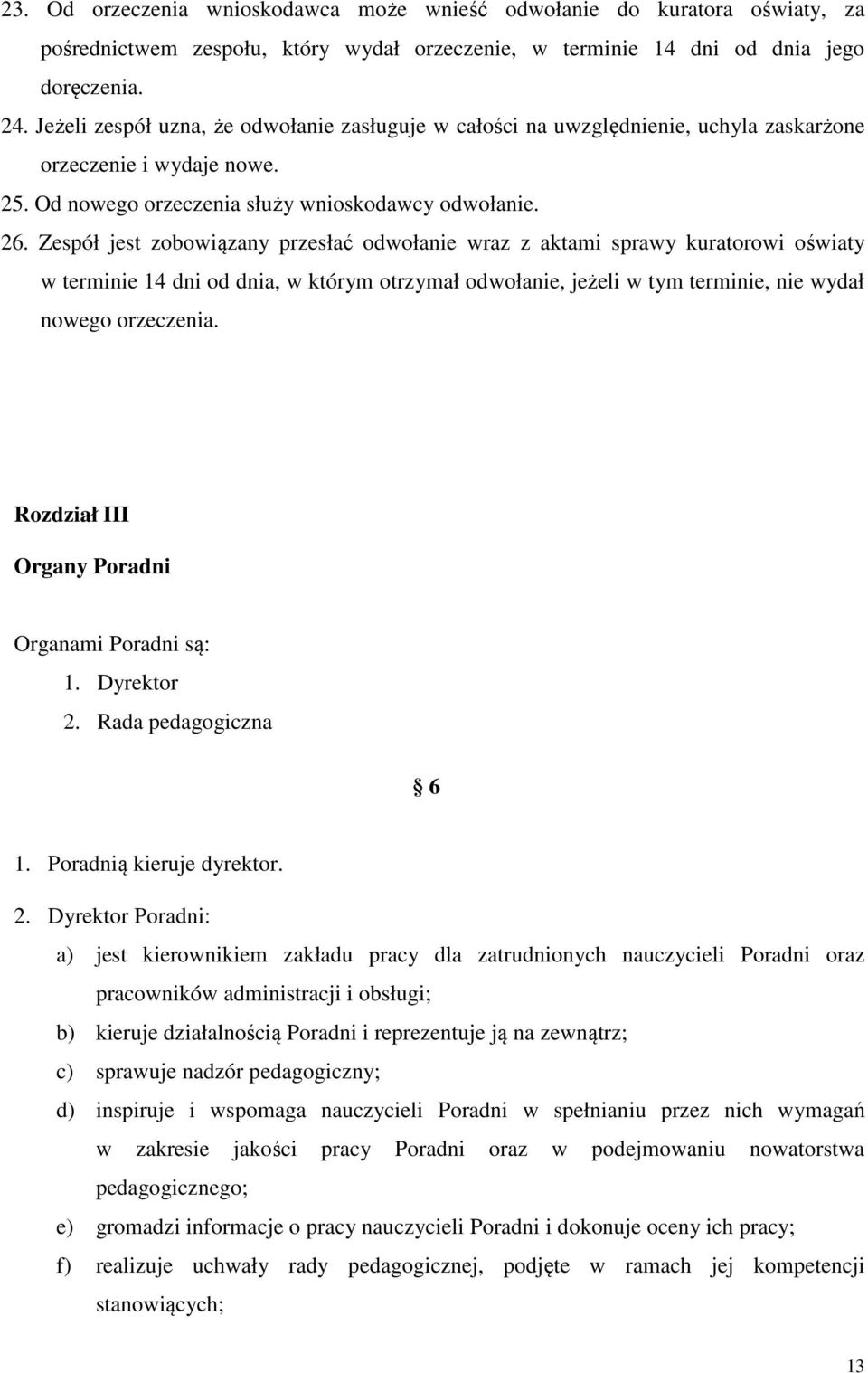 Zespół jest zobowiązany przesłać odwołanie wraz z aktami sprawy kuratorowi oświaty w terminie 14 dni od dnia, w którym otrzymał odwołanie, jeżeli w tym terminie, nie wydał nowego orzeczenia.