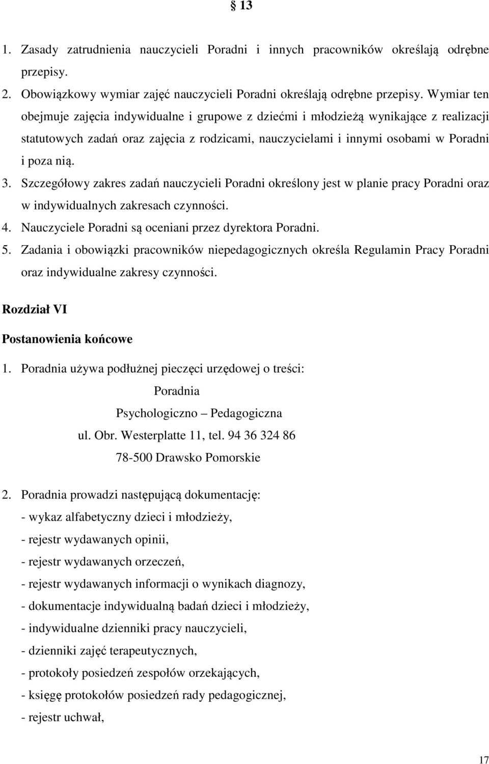 Szczegółowy zakres zadań nauczycieli Poradni określony jest w planie pracy Poradni oraz w indywidualnych zakresach czynności. 4. Nauczyciele Poradni są oceniani przez dyrektora Poradni. 5.