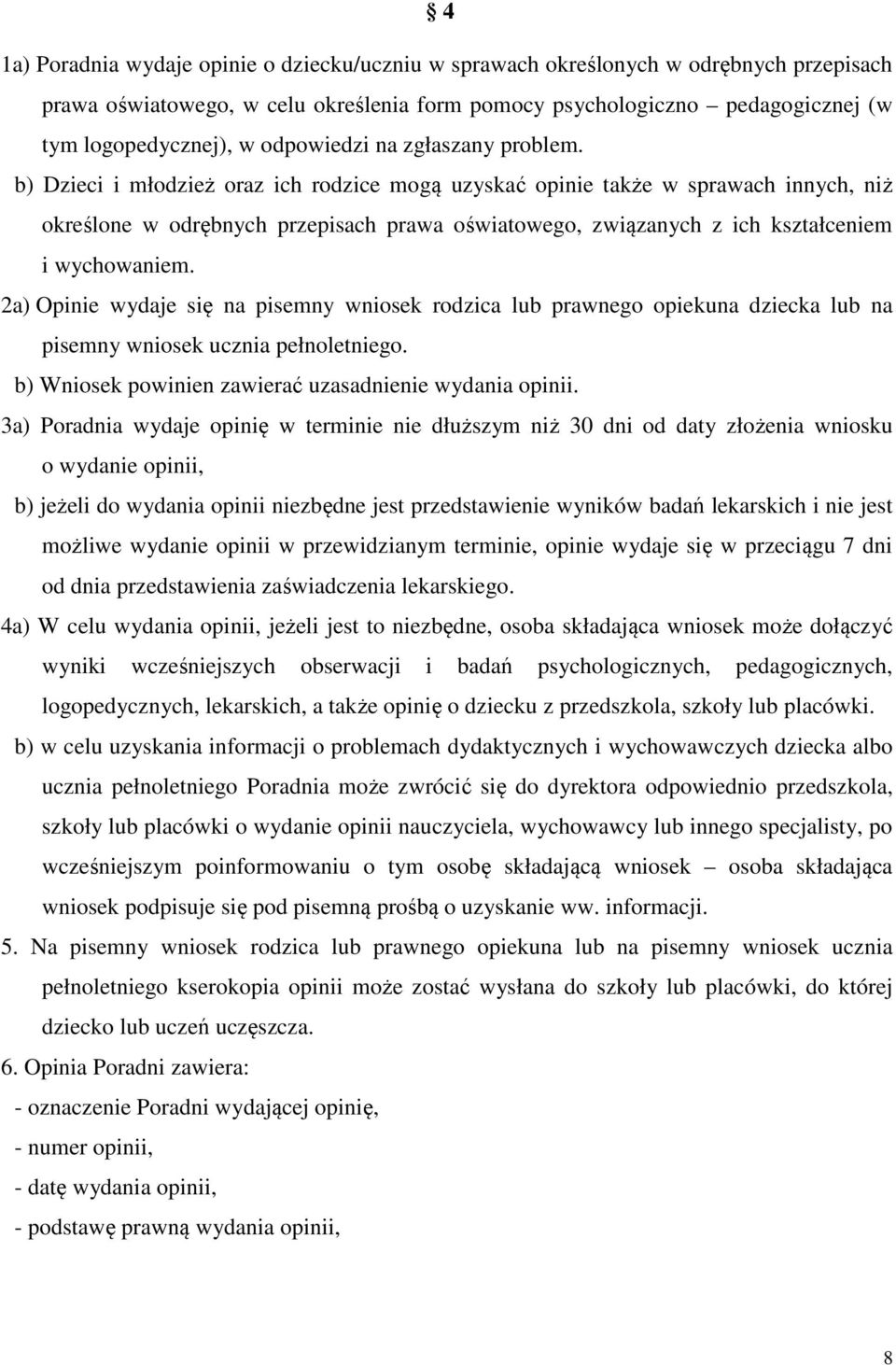 b) Dzieci i młodzież oraz ich rodzice mogą uzyskać opinie także w sprawach innych, niż określone w odrębnych przepisach prawa oświatowego, związanych z ich kształceniem i wychowaniem.