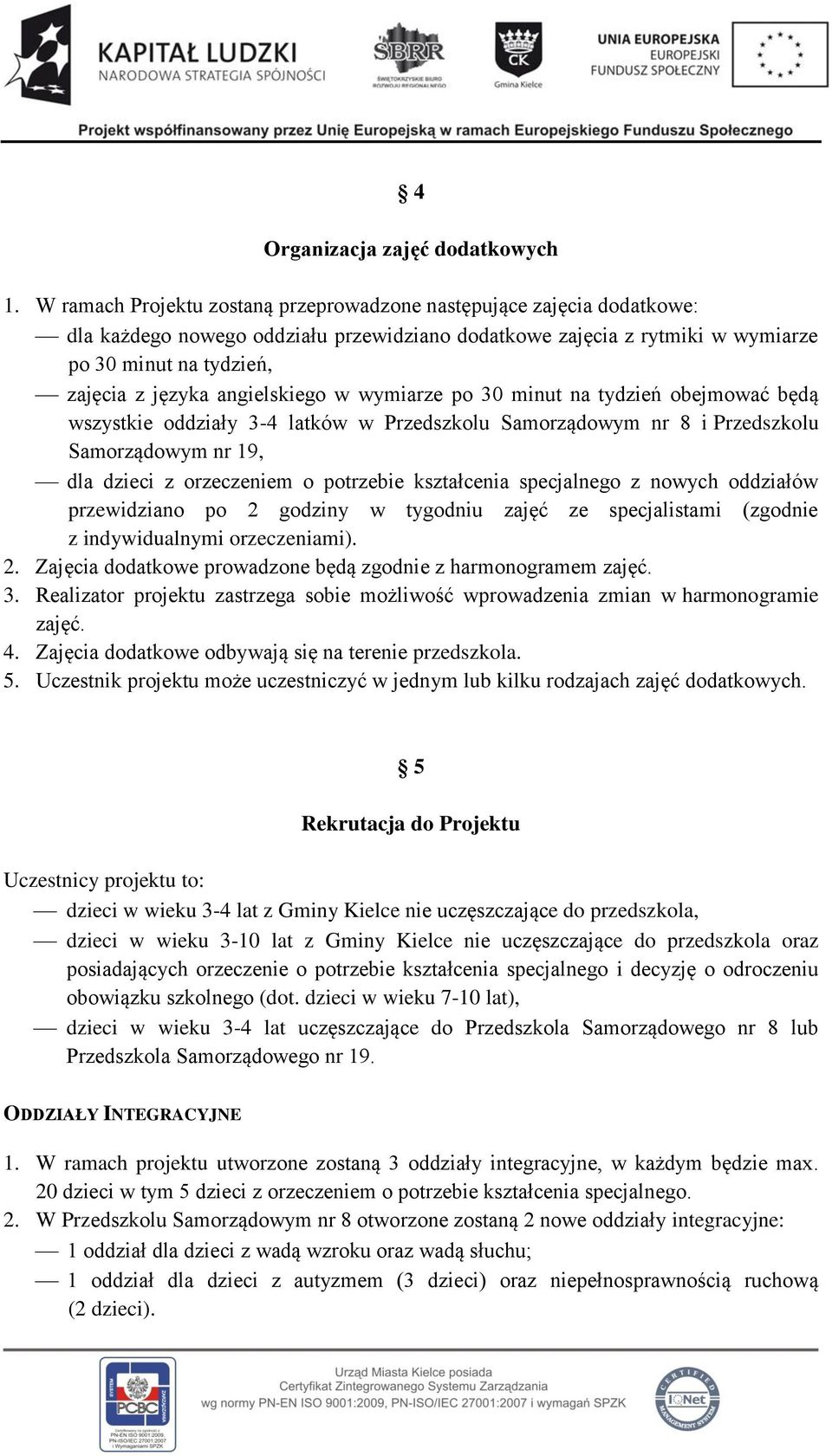 angielskiego w wymiarze po 30 minut na tydzień obejmować będą wszystkie oddziały 3-4 latków w Przedszkolu Samorządowym nr 8 i Przedszkolu Samorządowym nr 19, dla dzieci z orzeczeniem o potrzebie