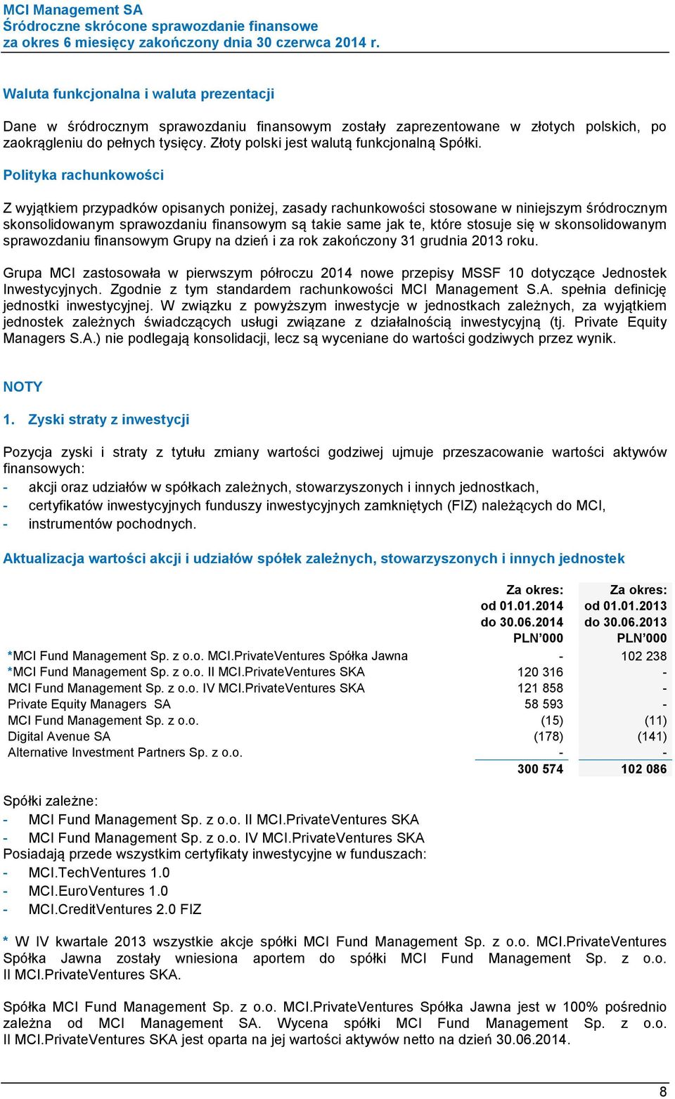 Polityka rachunkowości Z wyjątkiem przypadków opisanych poniżej, zasady rachunkowości stosowane w niniejszym śródrocznym skonsolidowanym sprawozdaniu finansowym są takie same jak te, które stosuje