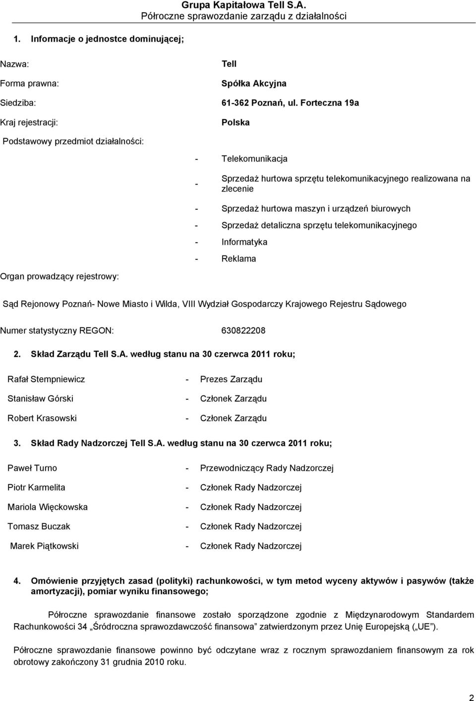 Sprzedaż detaliczna sprzętu telekomunikacyjnego - Informatyka - Reklama Organ prowadzący rejestrowy: Sąd Rejonowy Poznań- Nowe Miasto i Wilda, VIII Wydział Gospodarczy Krajowego Rejestru Sądowego