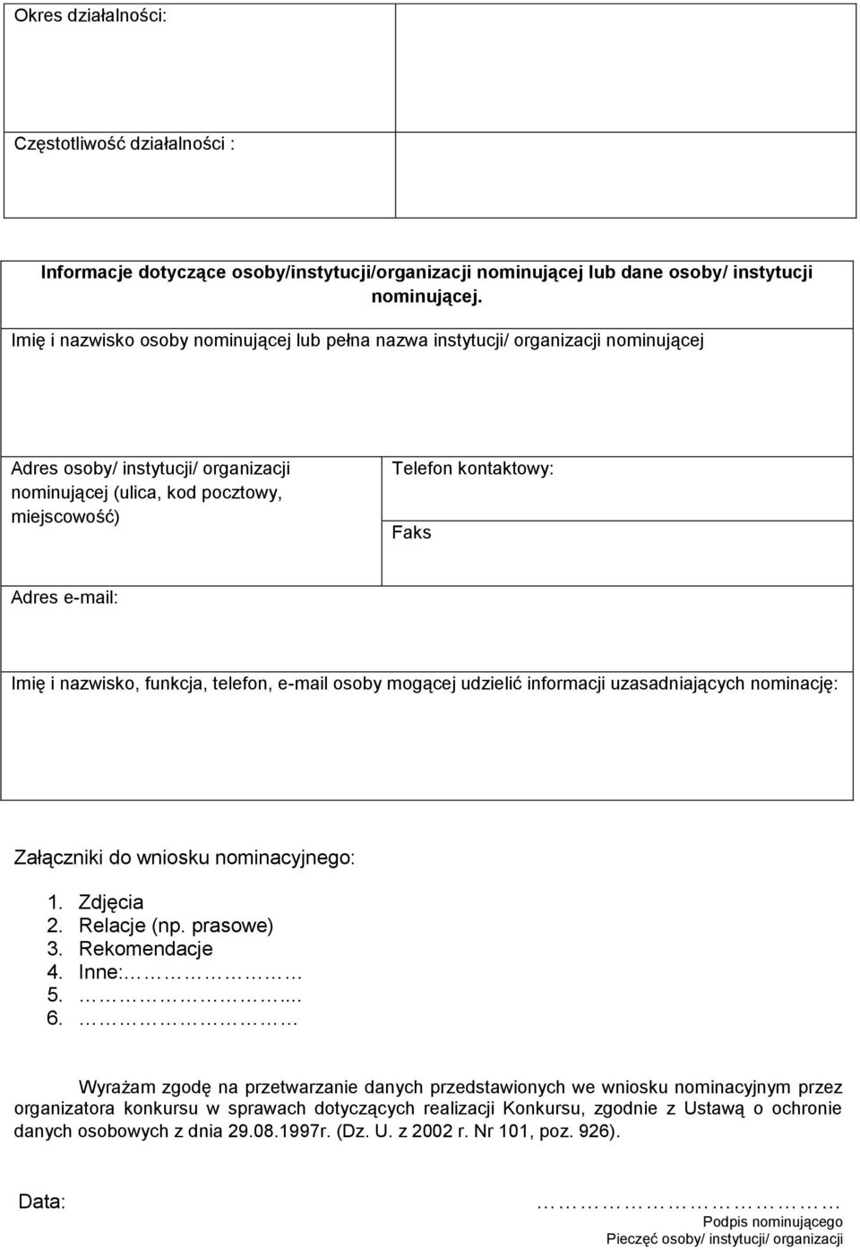 Adres e-mail: Imię i nazwisko, funkcja, telefon, e-mail osoby mogącej udzielić informacji uzasadniających nominację: Załączniki do wniosku nominacyjnego: 1. Zdjęcia 2. Relacje (np. prasowe) 3.