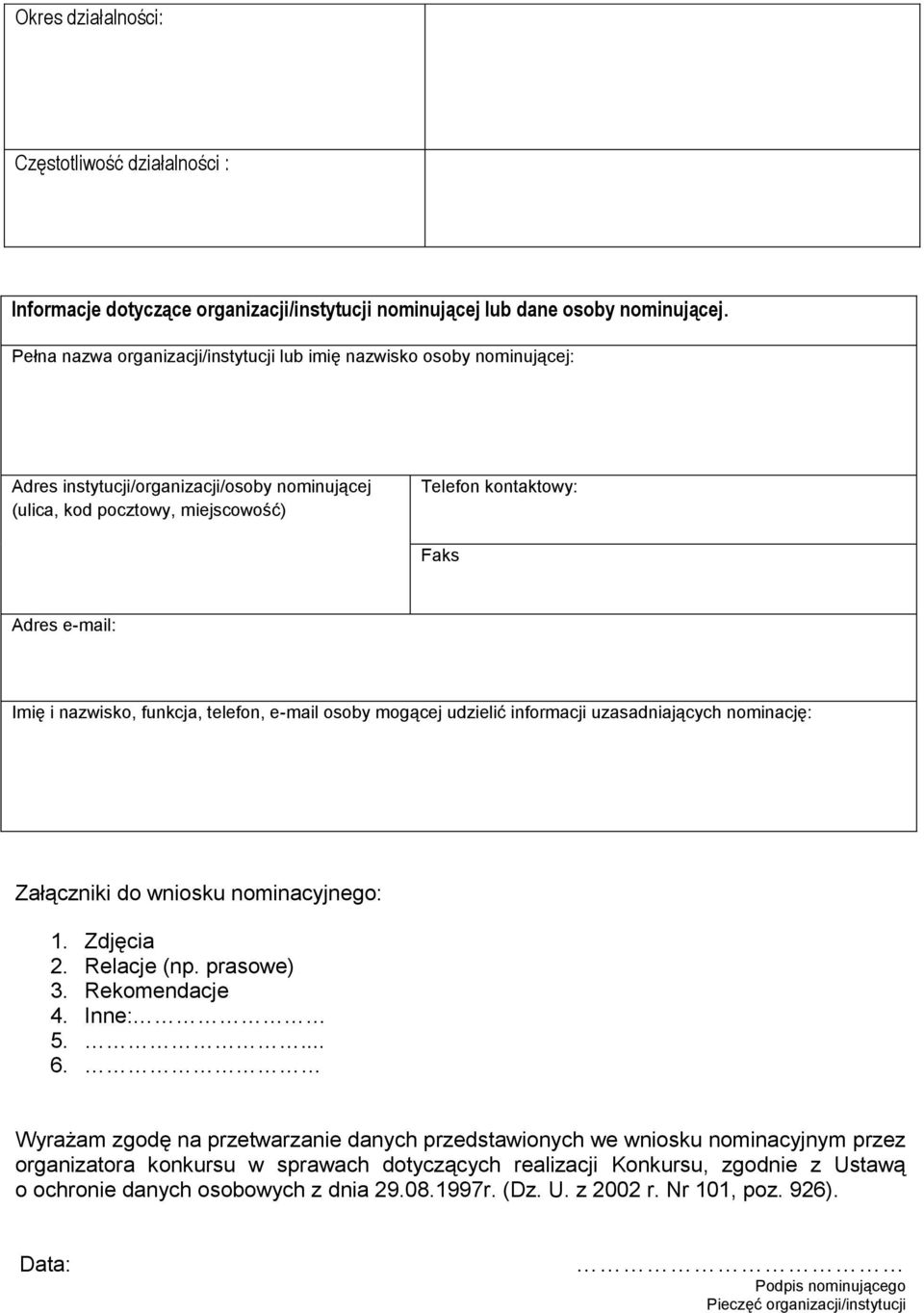 nazwisko, funkcja, telefon, e-mail osoby mogącej udzielić informacji uzasadniających nominację: Załączniki do wniosku nominacyjnego: 1. Zdjęcia 2. Relacje (np. prasowe) 3. Rekomendacje 4. Inne: 5.... 6.