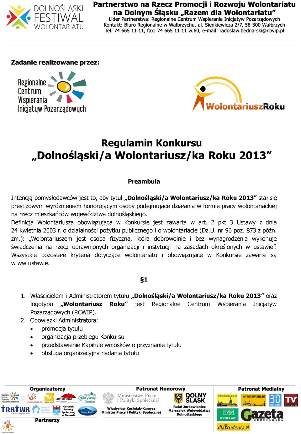 Definicja Wolontariusza obowiązująca w Konkursie jest zawarta w art. 2 pkt 3 Ustawy z dnia 24 kwietnia 2003 r. o działalności pożytku publicznego i o wolontariacie (Dz.U. nr 96 poz. 873 z późn. zm.