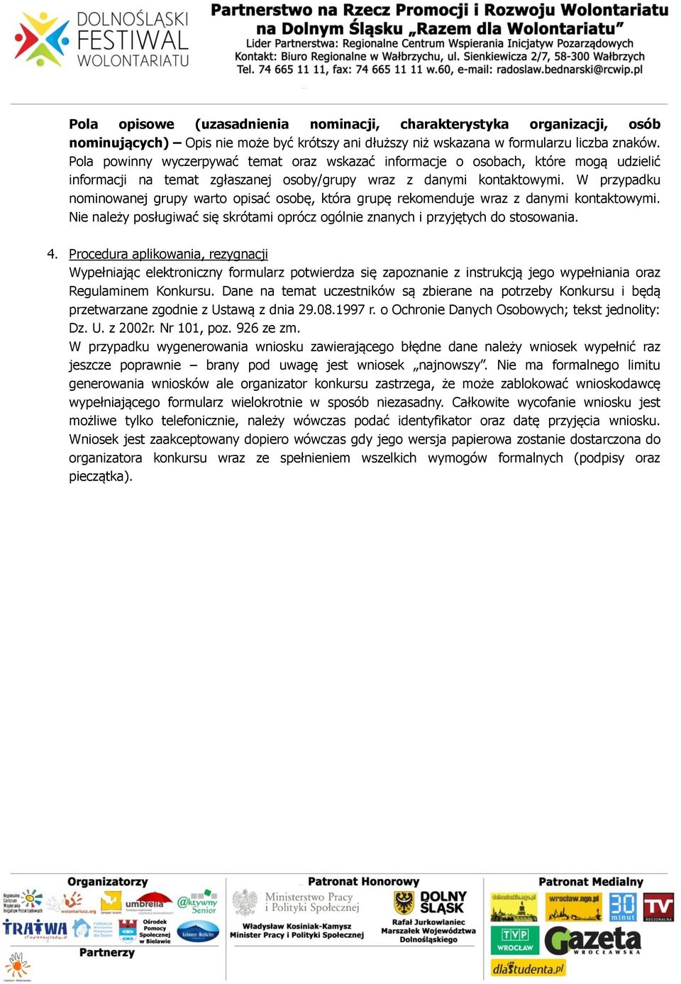 W przypadku nominowanej grupy warto opisać osobę, która grupę rekomenduje wraz z danymi kontaktowymi. Nie należy posługiwać się skrótami oprócz ogólnie znanych i przyjętych do stosowania. 4.