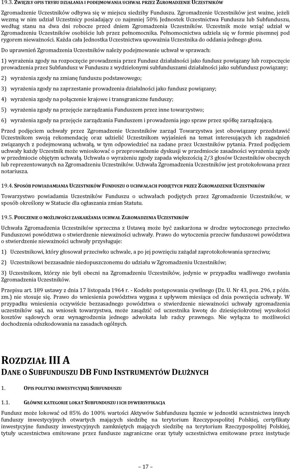 Zgromadzenia Uczestników. Uczestnik może wziąć udział w Zgromadzeniu Uczestników osobiście lub przez pełnomocnika. Pełnomocnictwa udziela się w formie pisemnej pod rygorem nieważności.