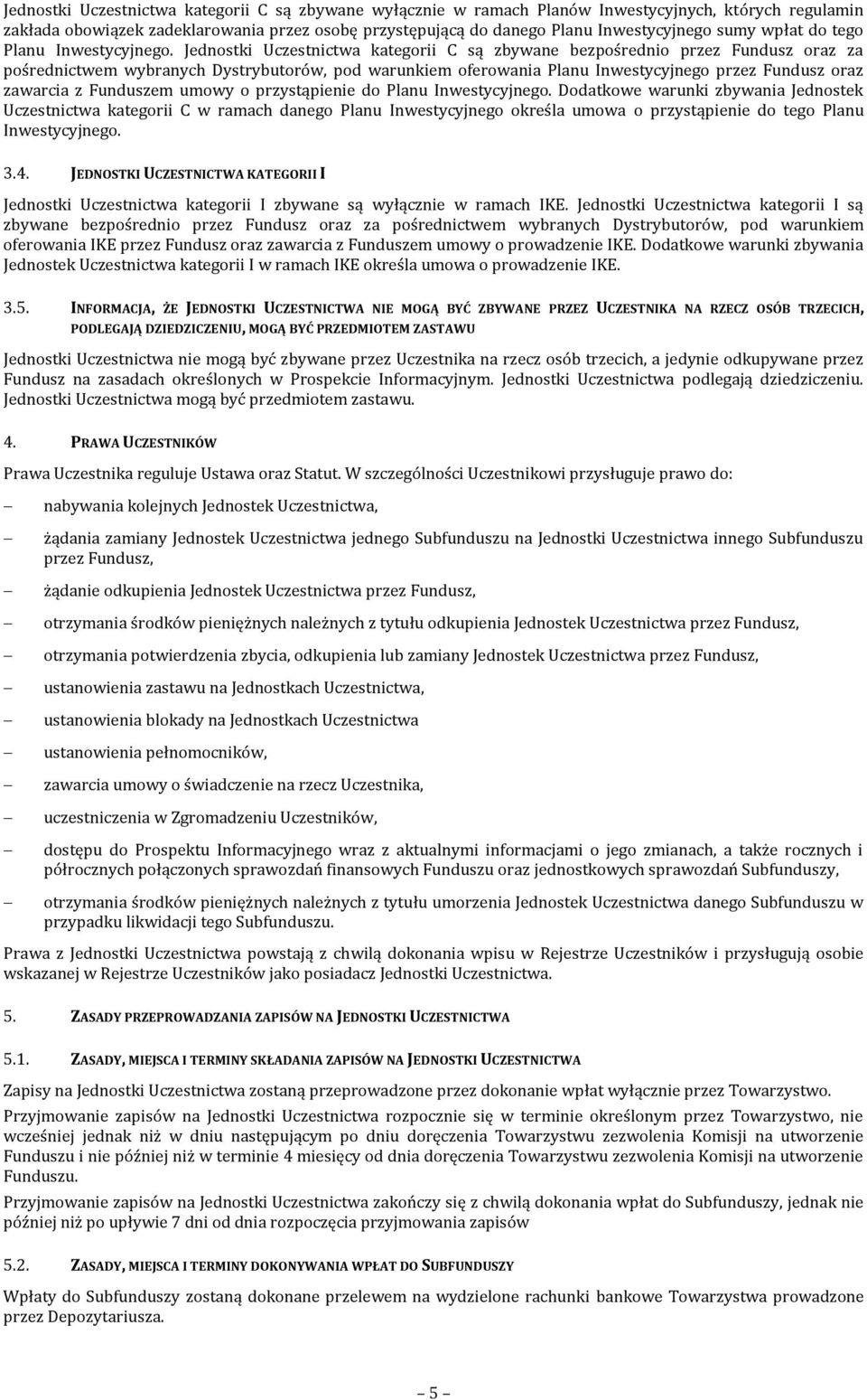 Jednostki Uczestnictwa kategorii C są zbywane bezpośrednio przez Fundusz oraz za pośrednictwem wybranych Dystrybutorów, pod warunkiem oferowania Planu Inwestycyjnego przez Fundusz oraz zawarcia z