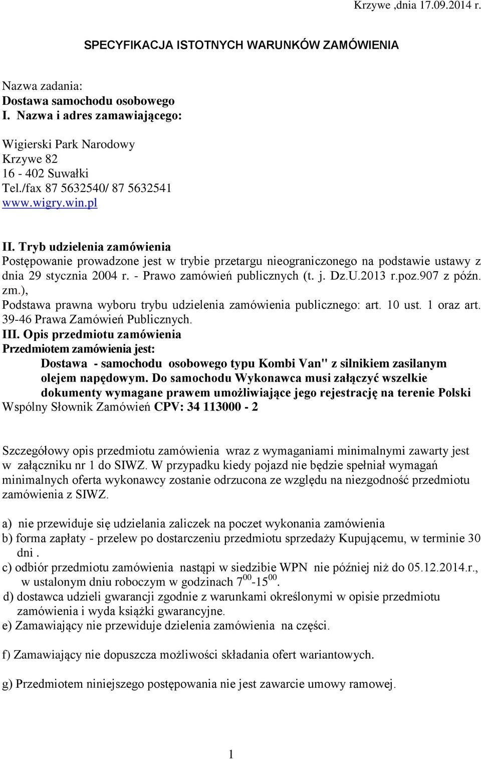 - Prawo zamówień publicznych (t. j. Dz.U.2013 r.poz.907 z późn. zm.), Podstawa prawna wyboru trybu udzielenia zamówienia publicznego: art. 10 ust. 1 oraz art. 39-46 Prawa Zamówień Publicznych. III.