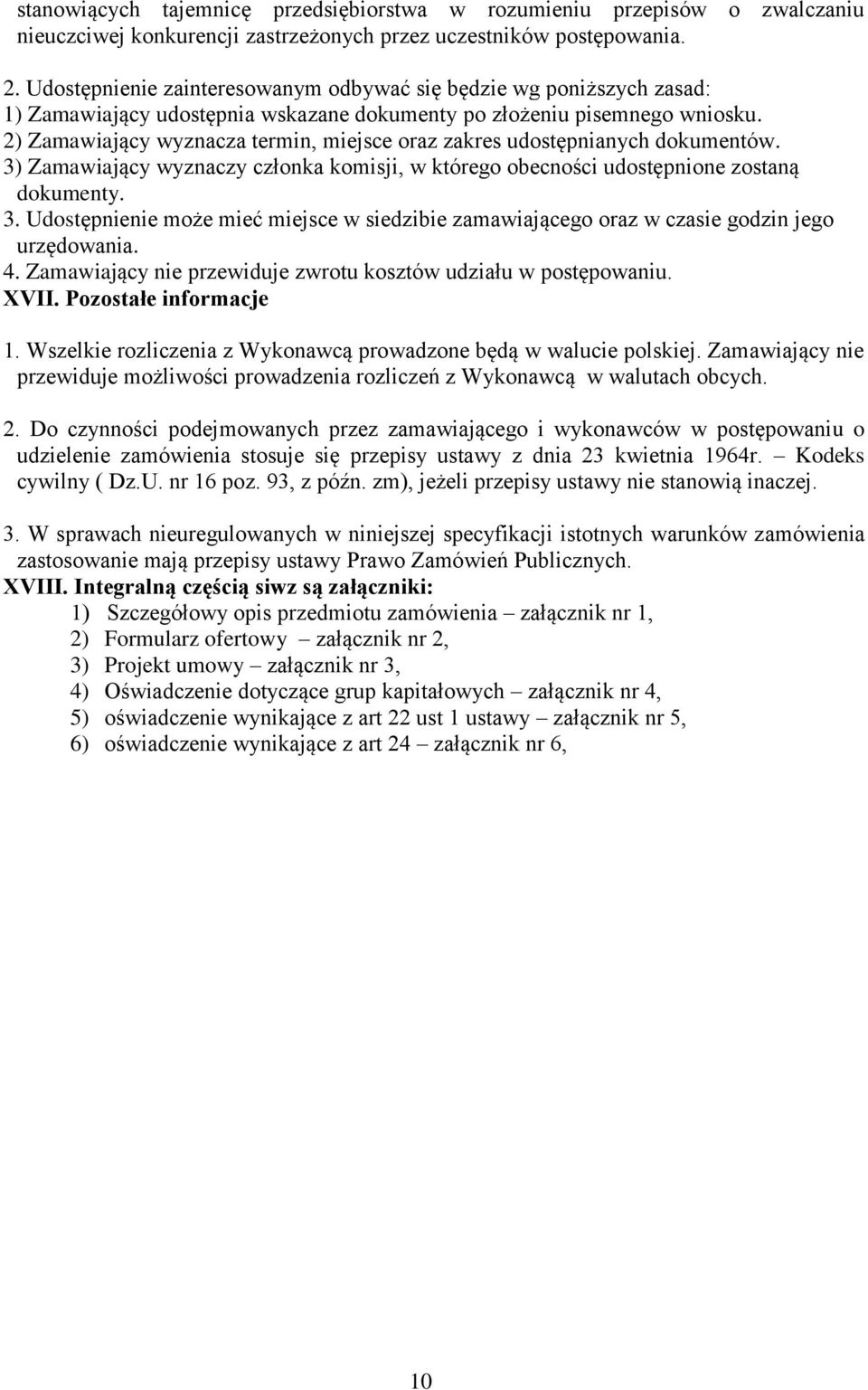 2) Zamawiający wyznacza termin, miejsce oraz zakres udostępnianych dokumentów. 3) Zamawiający wyznaczy członka komisji, w którego obecności udostępnione zostaną dokumenty. 3. Udostępnienie może mieć miejsce w siedzibie zamawiającego oraz w czasie godzin jego urzędowania.