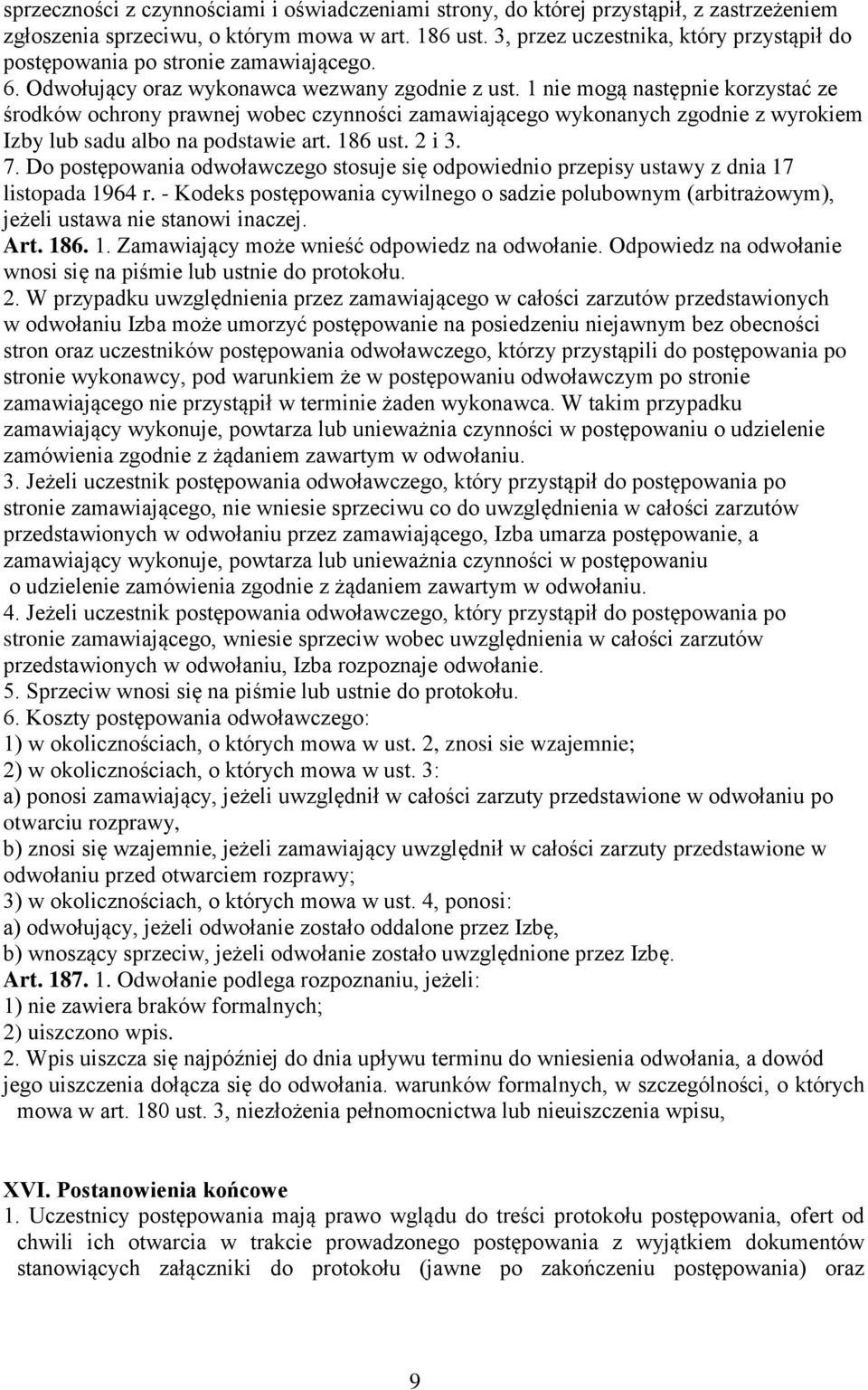 1 nie mogą następnie korzystać ze środków ochrony prawnej wobec czynności zamawiającego wykonanych zgodnie z wyrokiem Izby lub sadu albo na podstawie art. 186 ust. 2 i 3. 7.