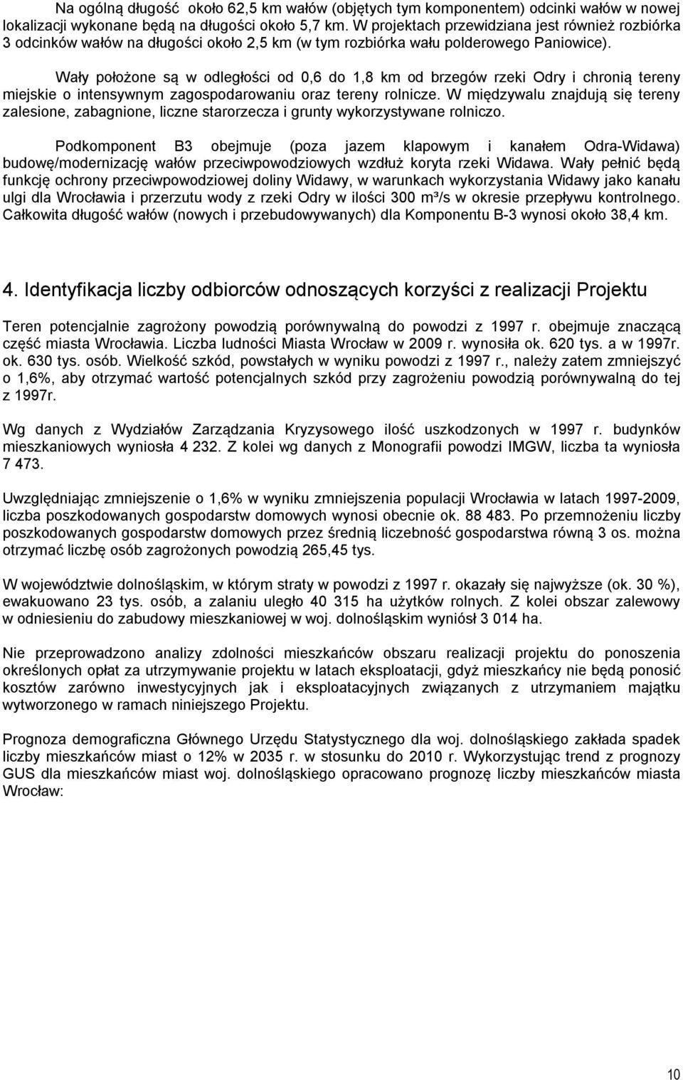 Wały położone są w odległości od 0,6 do 1,8 km od brzegów rzeki Odry i chronią tereny miejskie o intensywnym zagospodarowaniu oraz tereny rolnicze.