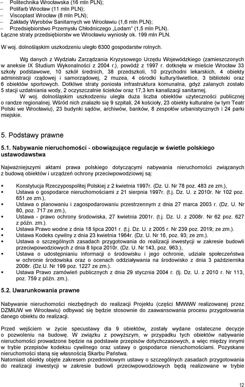 Wg danych z Wydziału Zarządzania Kryzysowego Urzędu Wojewódzkiego (zamieszczonych w aneksie IX Studium Wykonalności z 2004 r.), powódź z 1997 r.