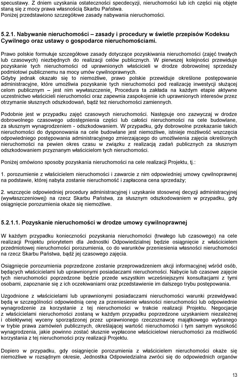 Prawo polskie formułuje szczegółowe zasady dotyczące pozyskiwania nieruchomości (zajęć trwałych lub czasowych) niezbędnych do realizacji celów publicznych.