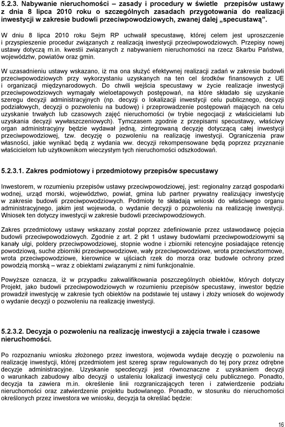 zwanej dalej specustawą. W dniu 8 lipca 2010 roku Sejm RP uchwalił specustawę, której celem jest uproszczenie i przyspieszenie procedur związanych z realizacją inwestycji przeciwpowodziowych.