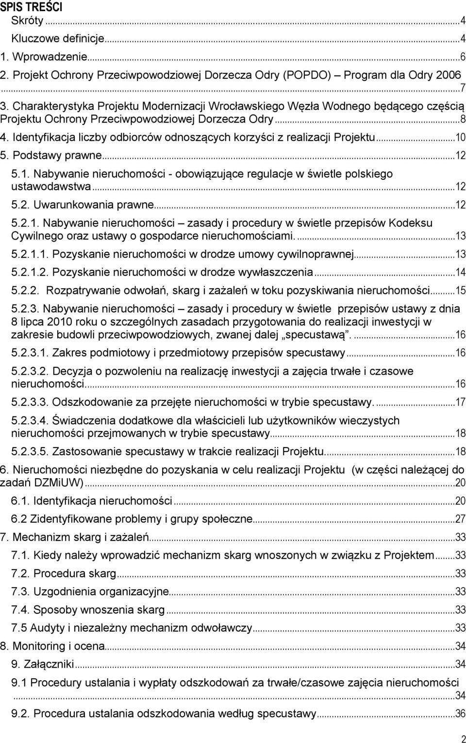 Identyfikacja liczby odbiorców odnoszących korzyści z realizacji Projektu... 10 5. Podstawy prawne... 12 5.1. Nabywanie nieruchomości - obowiązujące regulacje w świetle polskiego ustawodawstwa... 12 5.2. Uwarunkowania prawne.