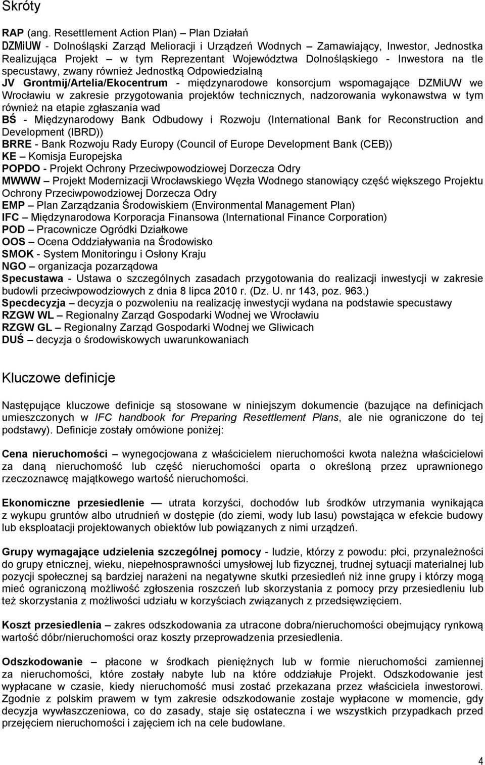 Inwestora na tle specustawy, zwany również Jednostką Odpowiedzialną JV Grontmij/Artelia/Ekocentrum - międzynarodowe konsorcjum wspomagające DZMiUW we Wrocławiu w zakresie przygotowania projektów