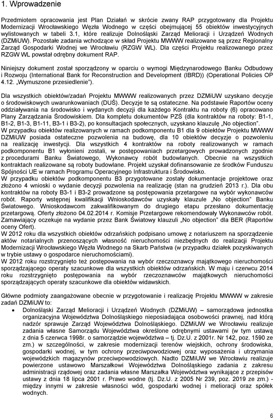 Pozostałe zadania wchodzące w skład Projektu MWWW realizowane są przez Regionalny Zarząd Gospodarki Wodnej we Wrocławiu (RZGW WL).
