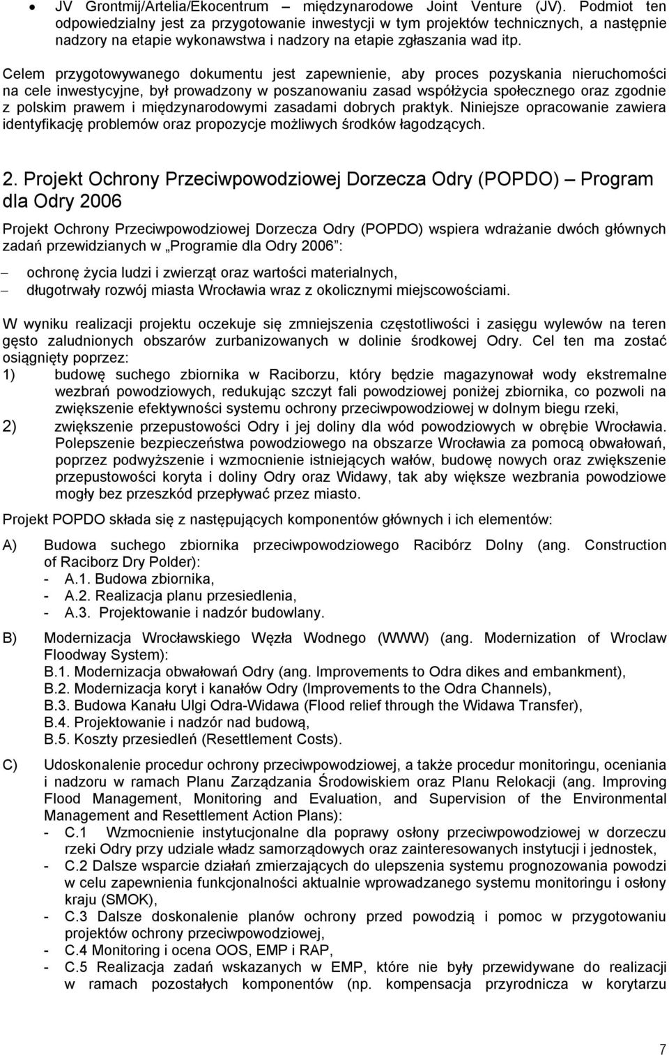 Celem przygotowywanego dokumentu jest zapewnienie, aby proces pozyskania nieruchomości na cele inwestycyjne, był prowadzony w poszanowaniu zasad współżycia społecznego oraz zgodnie z polskim prawem i