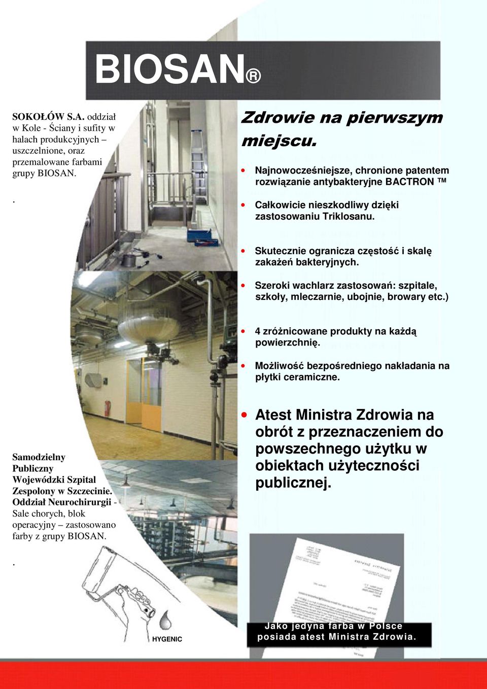 Szeroki wachlarz zastosowań: szpitale, szkoły, mleczarnie, ubojnie, browary etc.) 4 zróżnicowane produkty na każdą powierzchnię. Możliwość bezpośredniego nakładania na płytki ceramiczne.