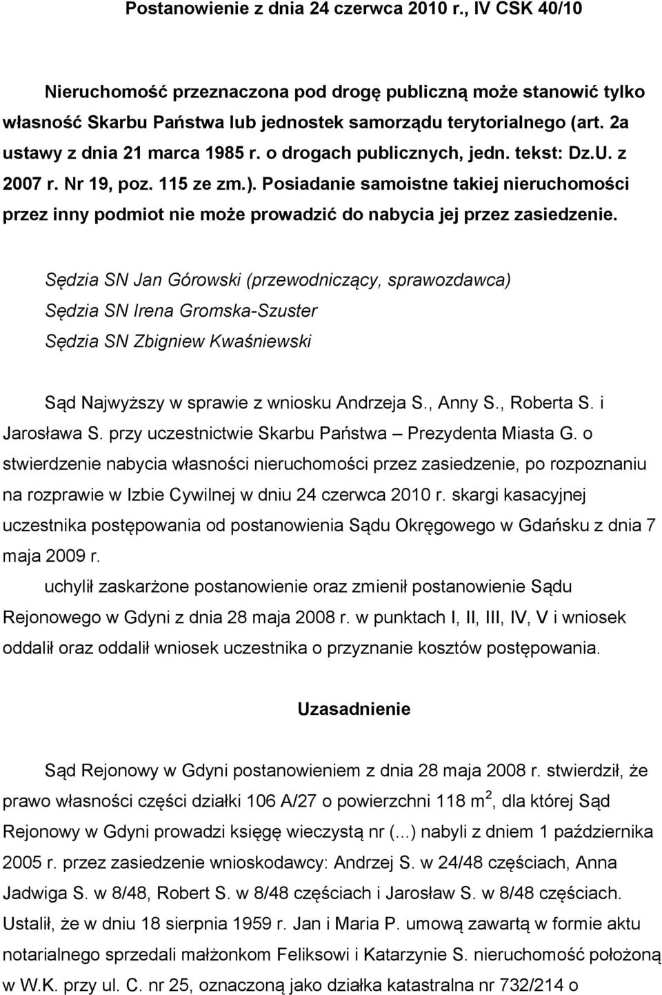 Posiadanie samoistne takiej nieruchomości przez inny podmiot nie może prowadzić do nabycia jej przez zasiedzenie.