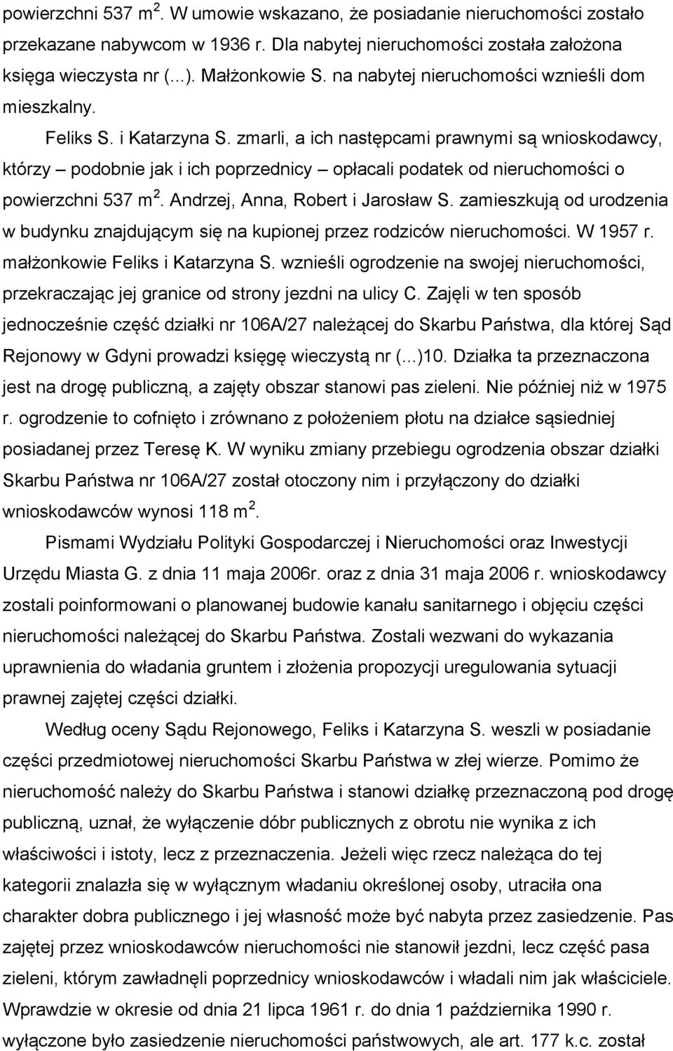 zmarli, a ich następcami prawnymi są wnioskodawcy, którzy podobnie jak i ich poprzednicy opłacali podatek od nieruchomości o powierzchni 537 m 2. Andrzej, Anna, Robert i Jarosław S.