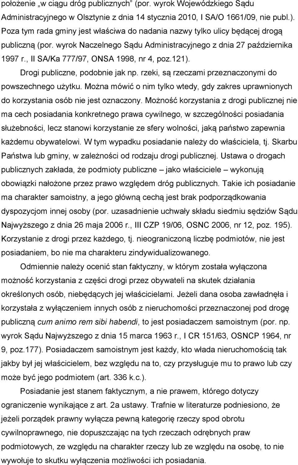 , II SA/Ka 777/97, ONSA 1998, nr 4, poz.121). Drogi publiczne, podobnie jak np. rzeki, są rzeczami przeznaczonymi do powszechnego użytku.