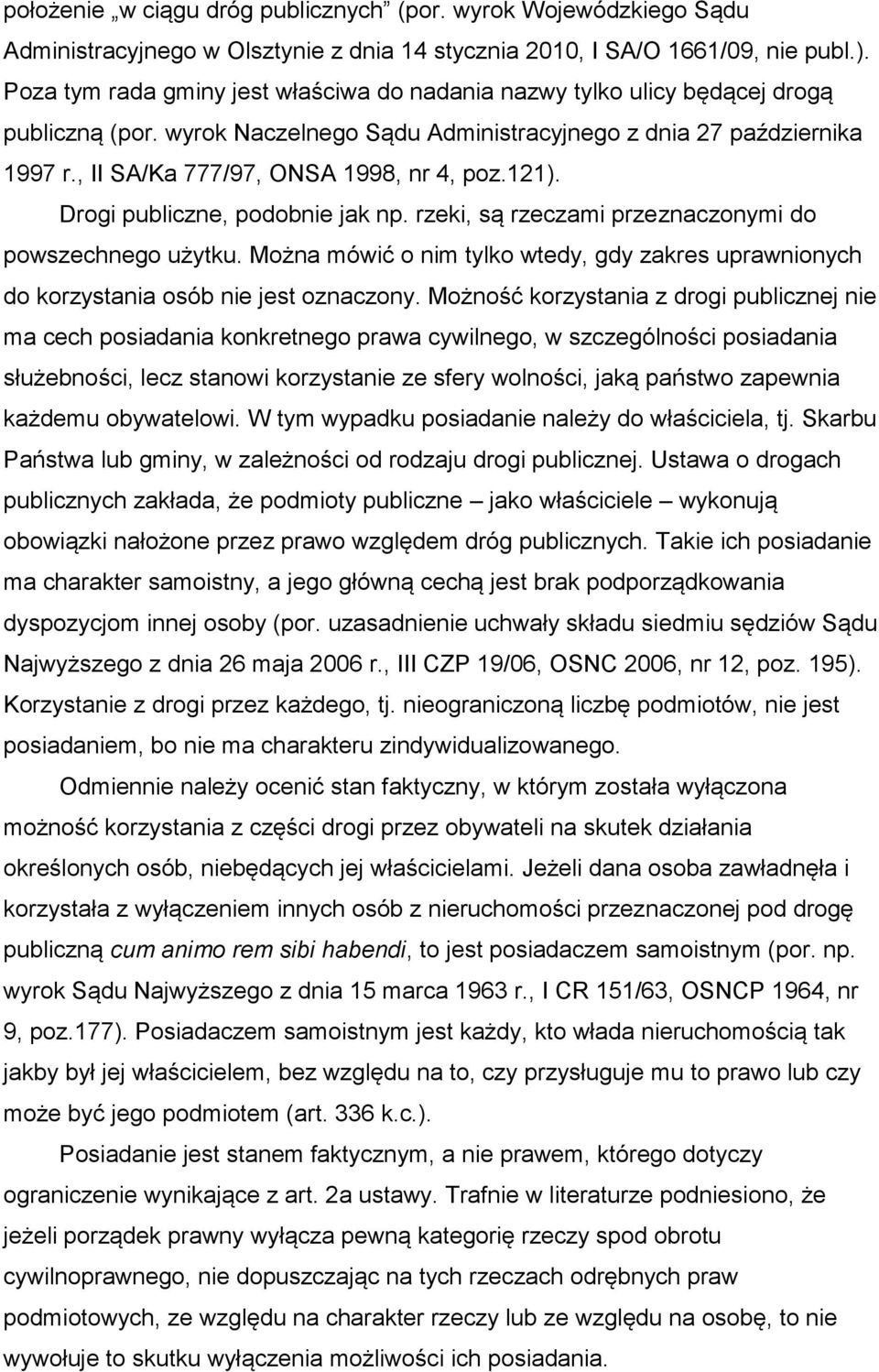 , II SA/Ka 777/97, ONSA 1998, nr 4, poz.121). Drogi publiczne, podobnie jak np. rzeki, są rzeczami przeznaczonymi do powszechnego użytku.