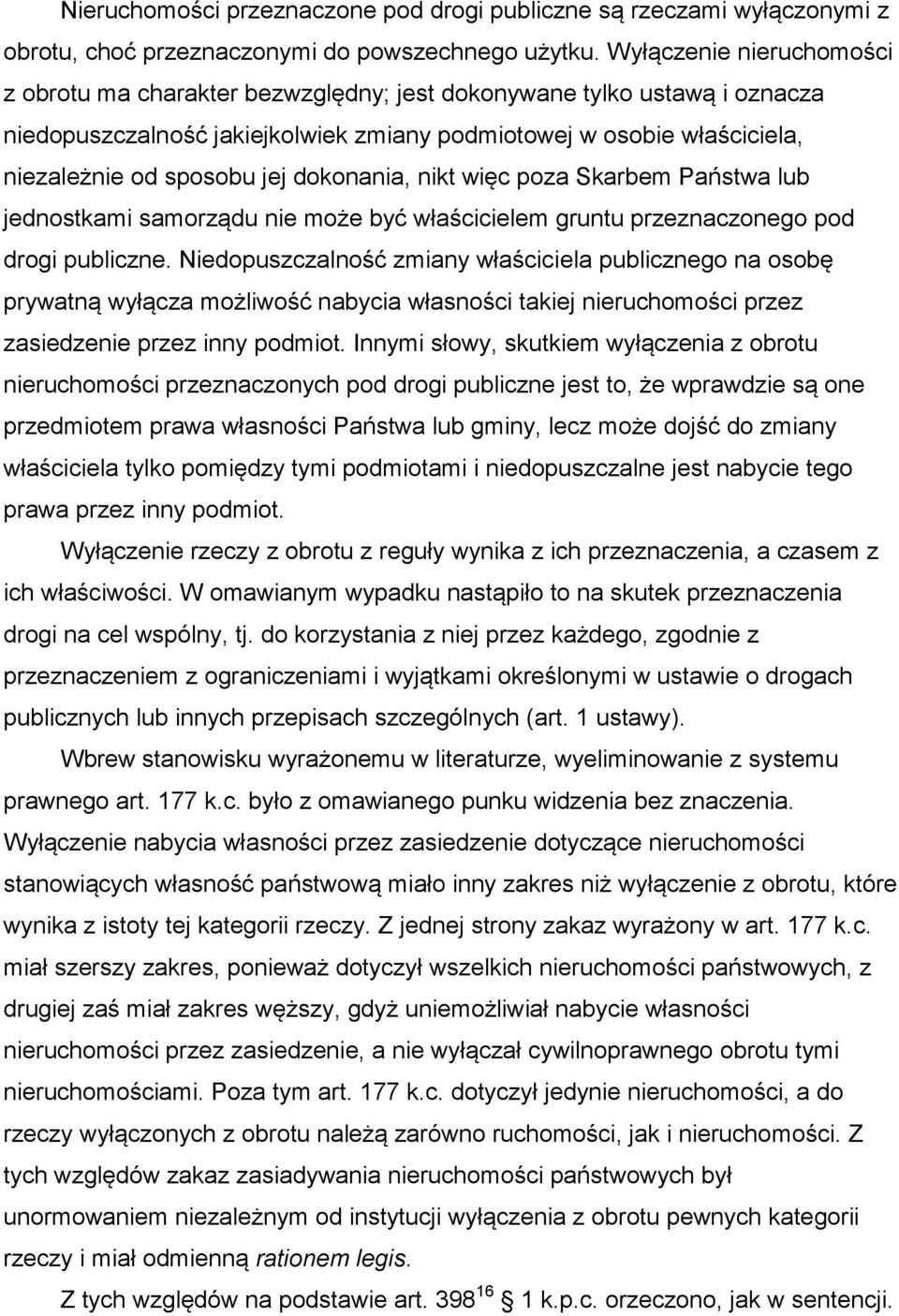 dokonania, nikt więc poza Skarbem Państwa lub jednostkami samorządu nie może być właścicielem gruntu przeznaczonego pod drogi publiczne.