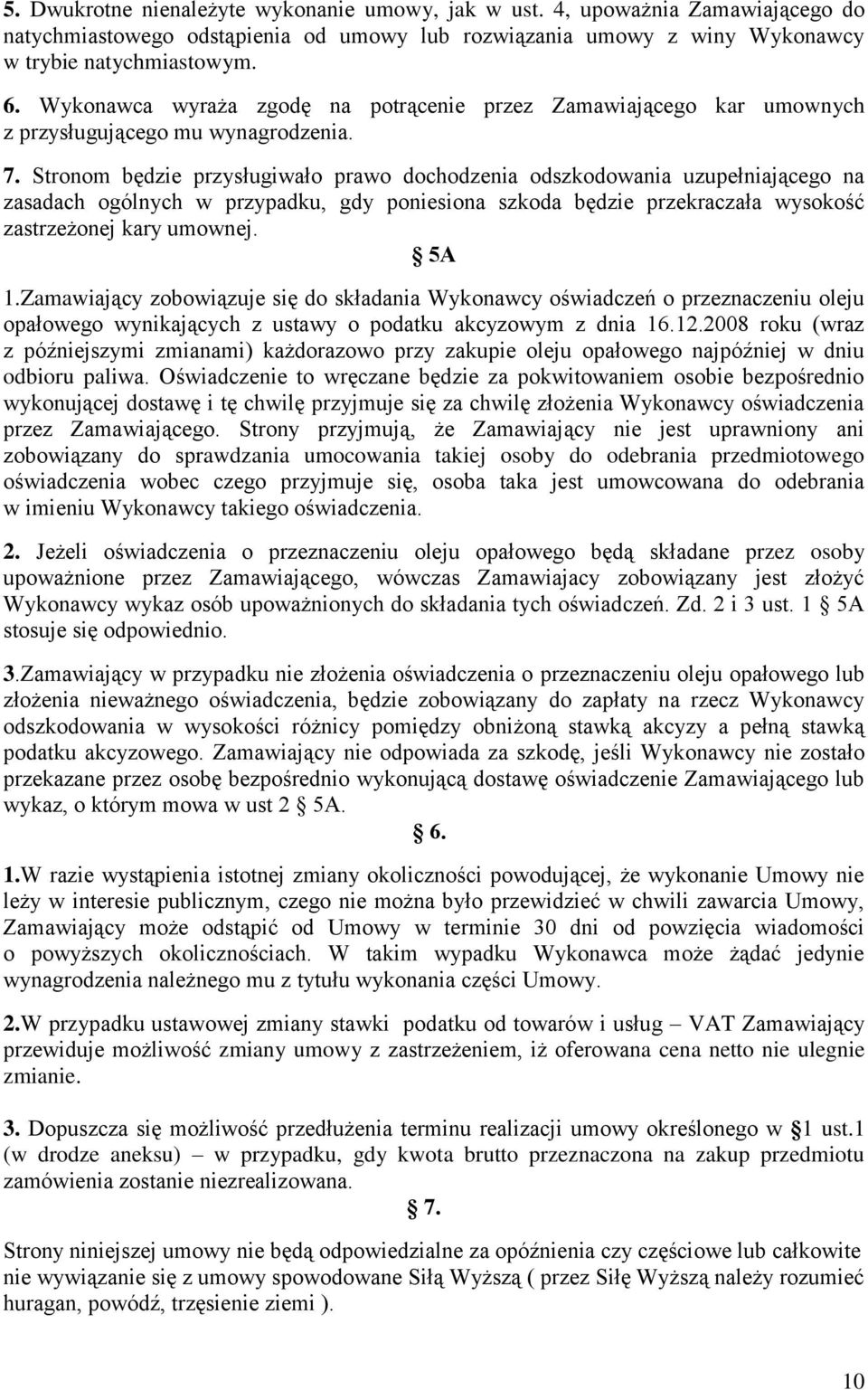 Stronom będzie przysługiwało prawo dochodzenia odszkodowania uzupełniającego na zasadach ogólnych w przypadku, gdy poniesiona szkoda będzie przekraczała wysokość zastrzeżonej kary umownej. 5A 1.