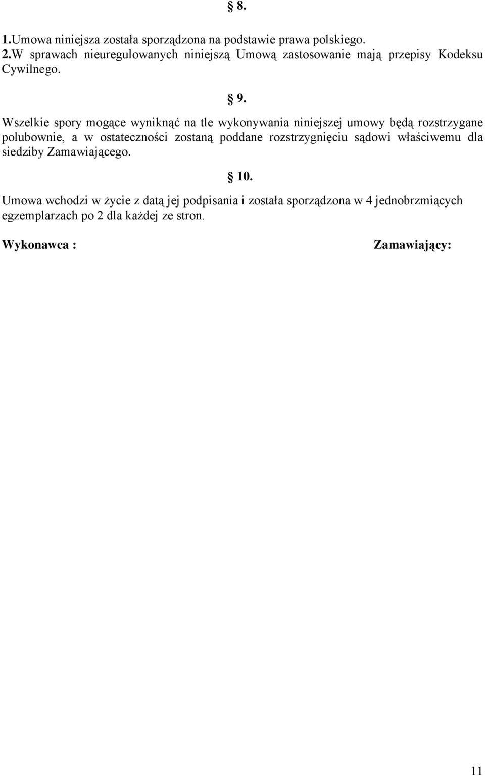 Wszelkie spory mogące wyniknąć na tle wykonywania niniejszej umowy będą rozstrzygane polubownie, a w ostateczności zostaną