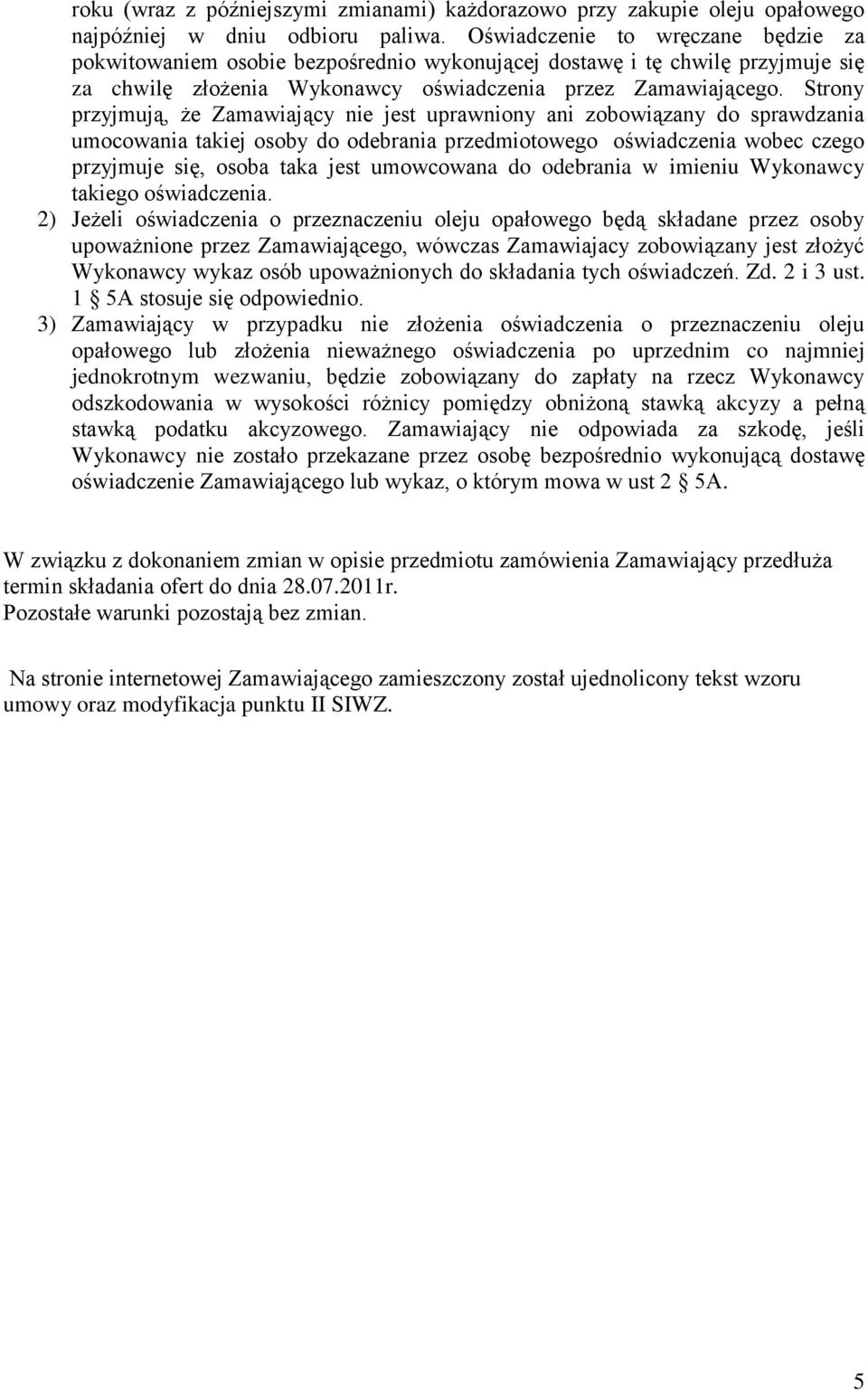 Strony przyjmują, że Zamawiający nie jest uprawniony ani zobowiązany do sprawdzania umocowania takiej osoby do odebrania przedmiotowego oświadczenia wobec czego przyjmuje się, osoba taka jest
