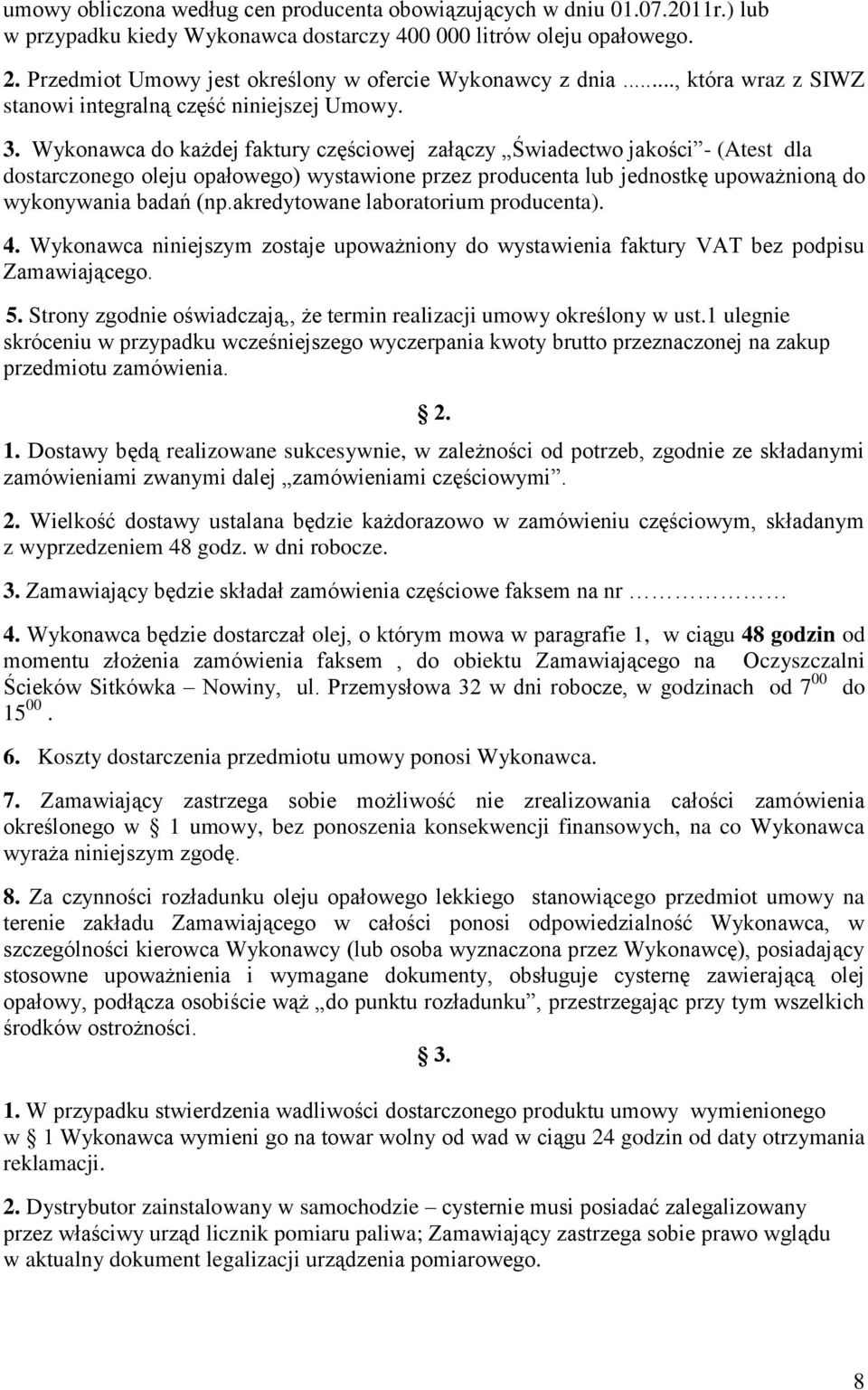 Wykonawca do każdej faktury częściowej załączy Świadectwo jakości - (Atest dla dostarczonego oleju opałowego) wystawione przez producenta lub jednostkę upoważnioną do wykonywania badań (np.