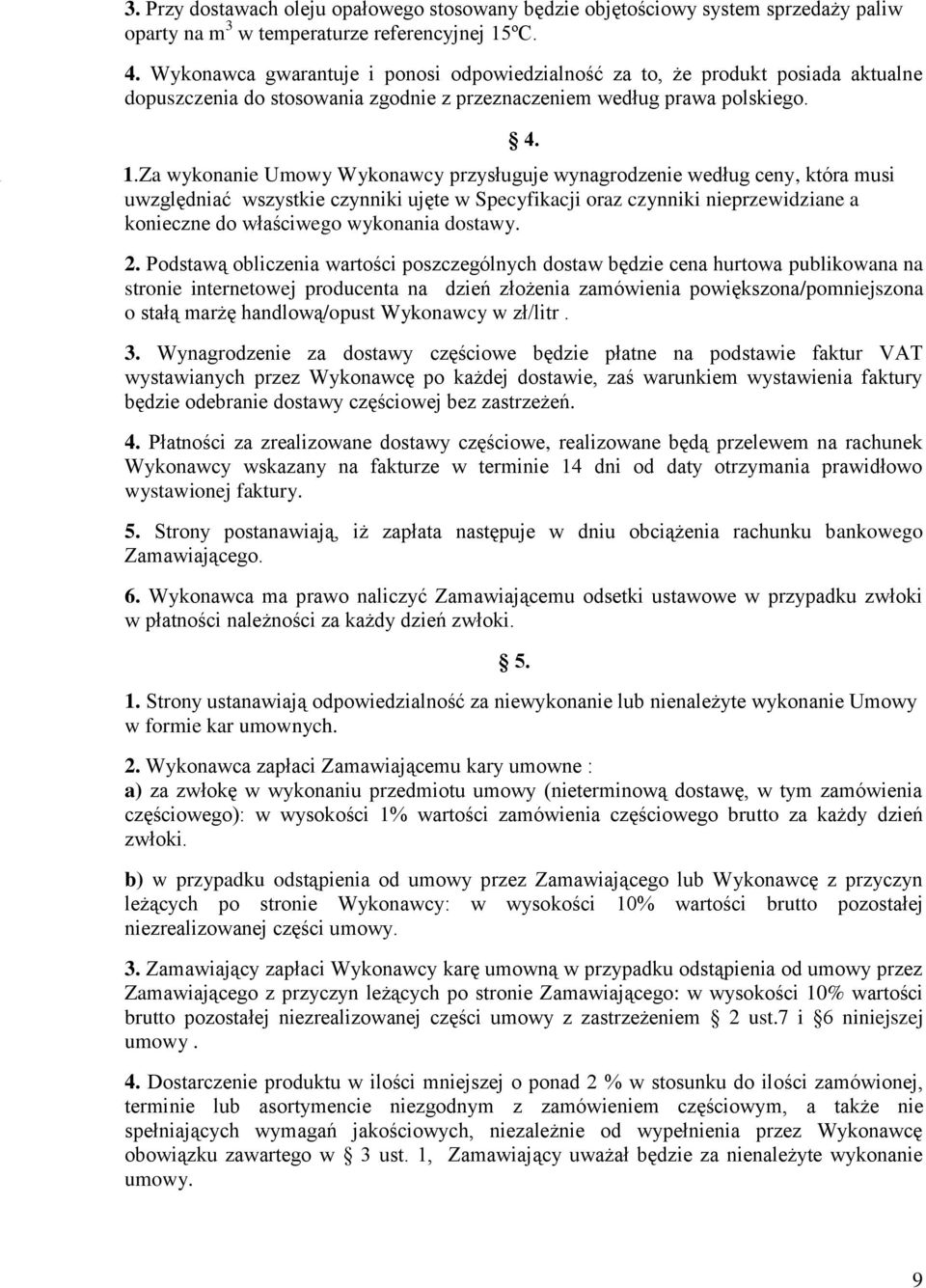Za wykonanie Umowy Wykonawcy przysługuje wynagrodzenie według ceny, która musi uwzględniać wszystkie czynniki ujęte w Specyfikacji oraz czynniki nieprzewidziane a konieczne do właściwego wykonania